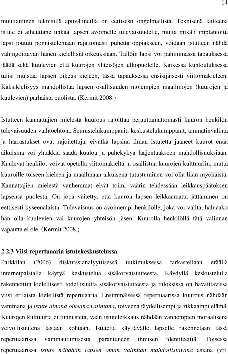 vahingoittavan hänen kielellisiä oikeuksiaan. Tällöin lapsi voi pahimmassa tapauksessa jäädä sekä kuulevien että kuurojen yhteisöjen ulkopuolelle.