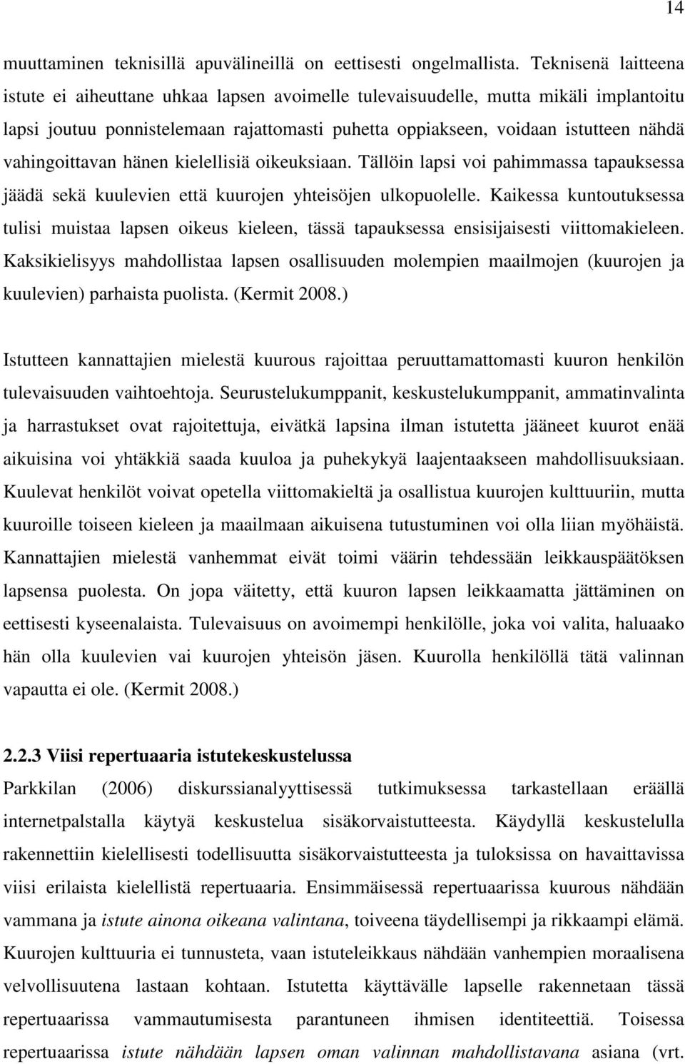 vahingoittavan hänen kielellisiä oikeuksiaan. Tällöin lapsi voi pahimmassa tapauksessa jäädä sekä kuulevien että kuurojen yhteisöjen ulkopuolelle.