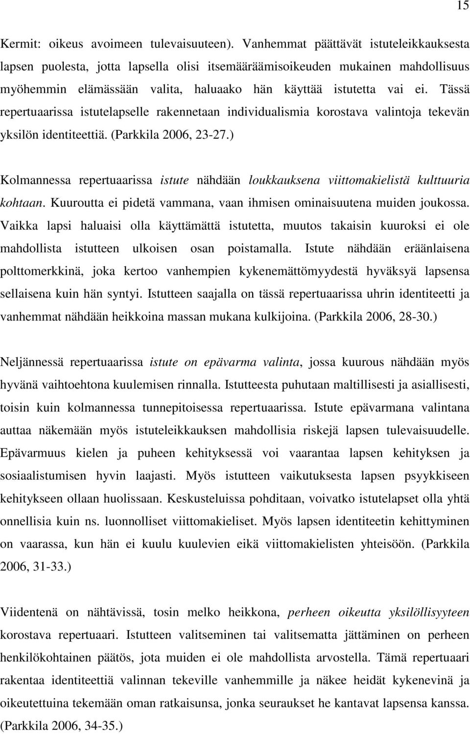 Tässä repertuaarissa istutelapselle rakennetaan individualismia korostava valintoja tekevän yksilön identiteettiä. (Parkkila 2006, 23-27.