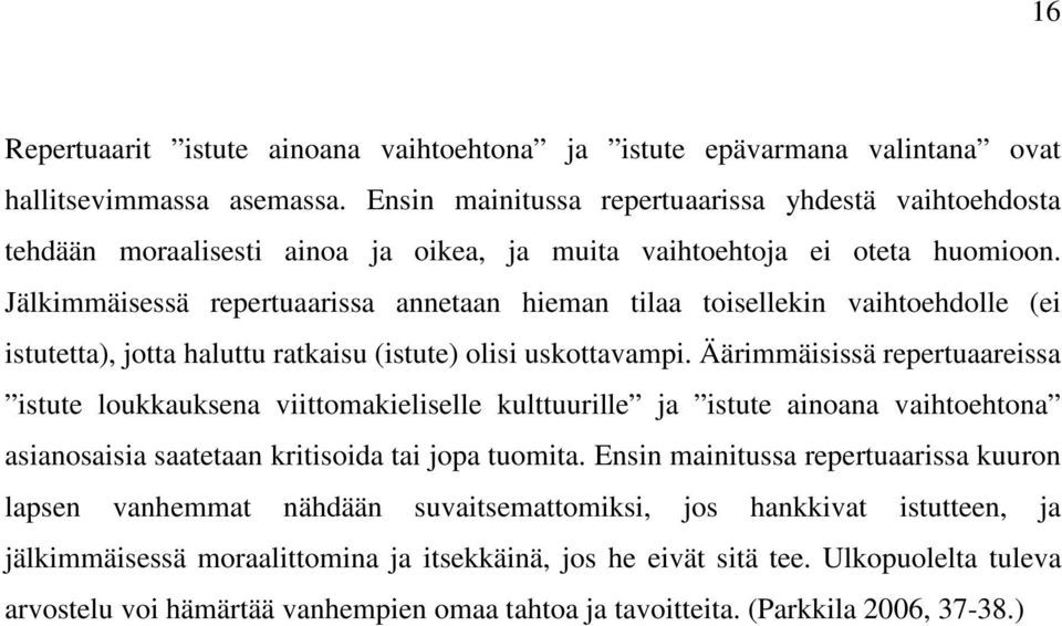 Jälkimmäisessä repertuaarissa annetaan hieman tilaa toisellekin vaihtoehdolle (ei istutetta), jotta haluttu ratkaisu (istute) olisi uskottavampi.