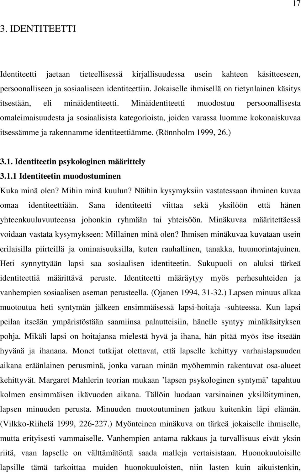 Minäidentiteetti muodostuu persoonallisesta omaleimaisuudesta ja sosiaalisista kategorioista, joiden varassa luomme kokonaiskuvaa itsessämme ja rakennamme identiteettiämme. (Rönnholm 19