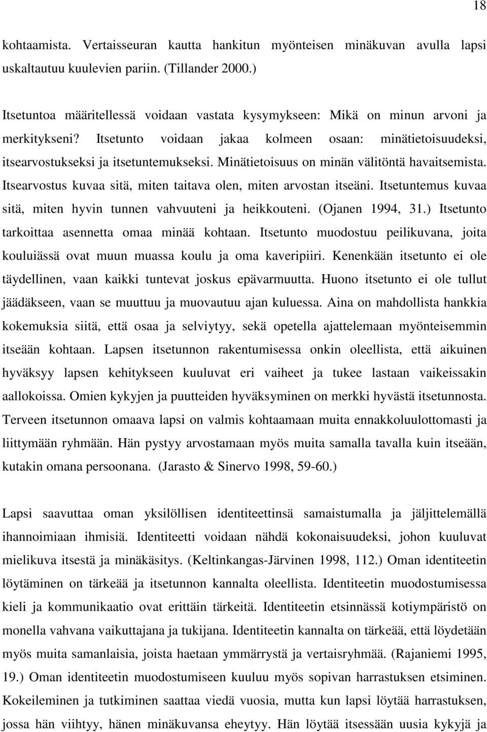 Minätietoisuus on minän välitöntä havaitsemista. Itsearvostus kuvaa sitä, miten taitava olen, miten arvostan itseäni. Itsetuntemus kuvaa sitä, miten hyvin tunnen vahvuuteni ja heikkouteni.