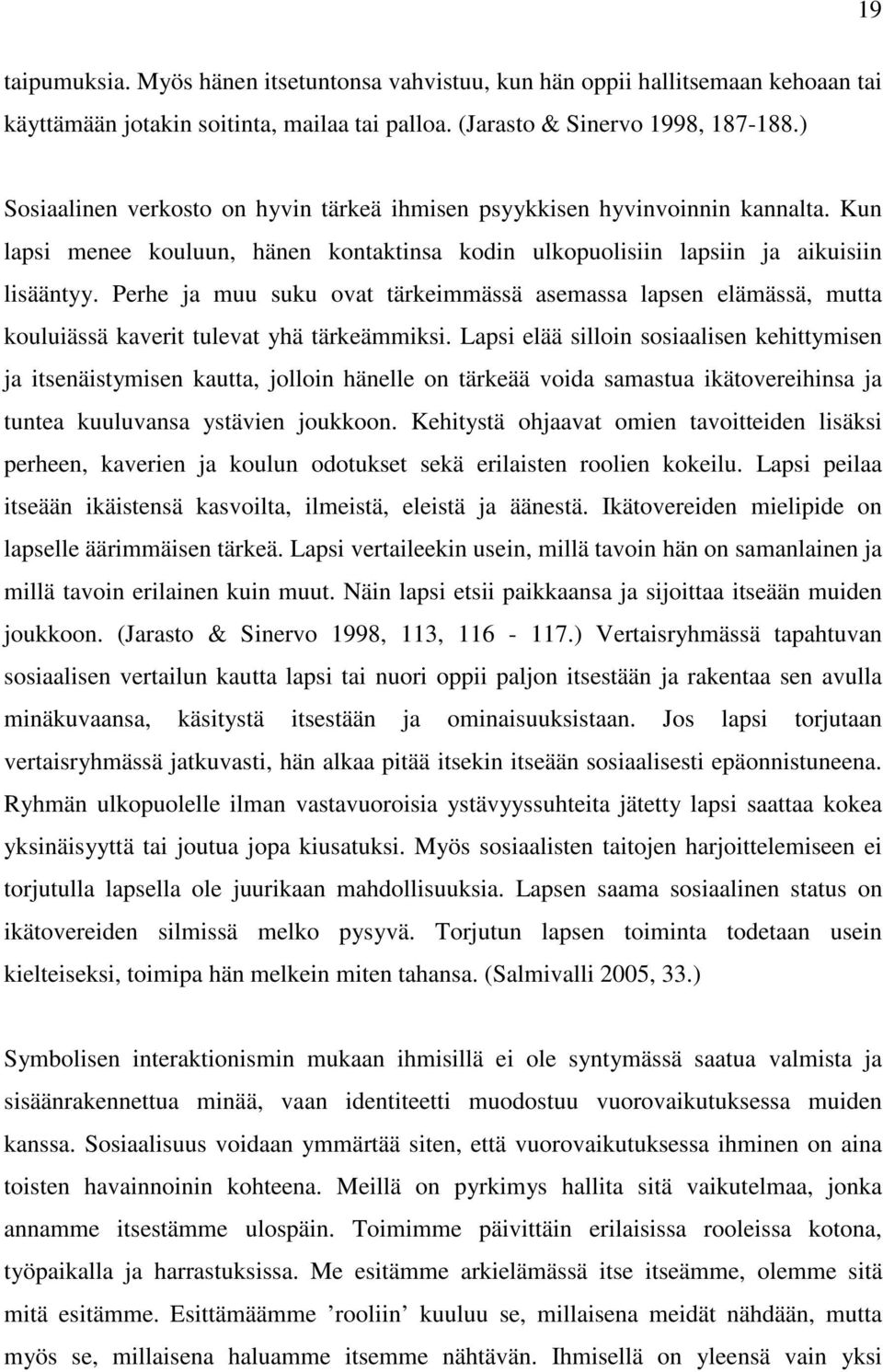 Perhe ja muu suku ovat tärkeimmässä asemassa lapsen elämässä, mutta kouluiässä kaverit tulevat yhä tärkeämmiksi.