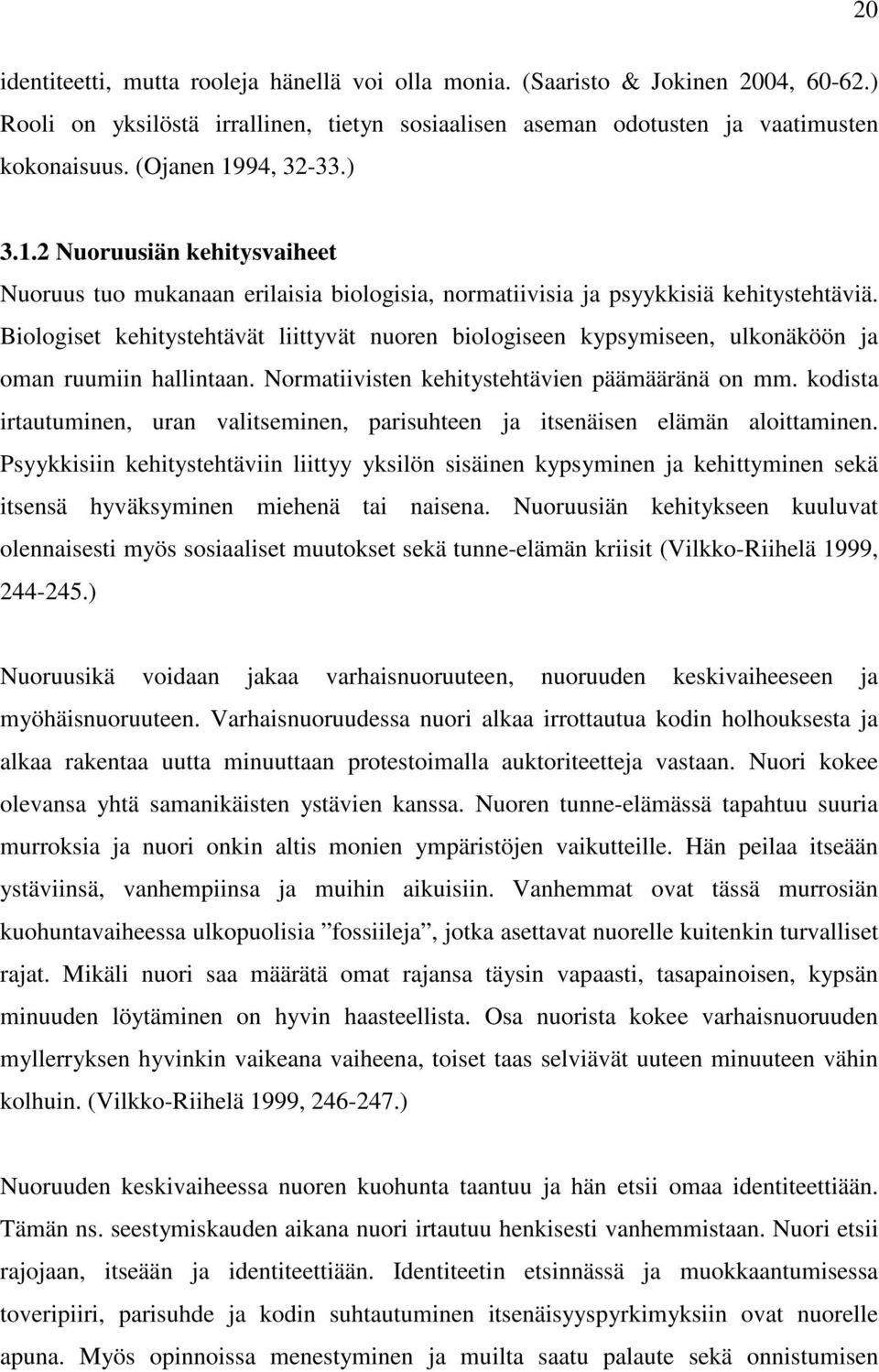 Biologiset kehitystehtävät liittyvät nuoren biologiseen kypsymiseen, ulkonäköön ja oman ruumiin hallintaan. Normatiivisten kehitystehtävien päämääränä on mm.