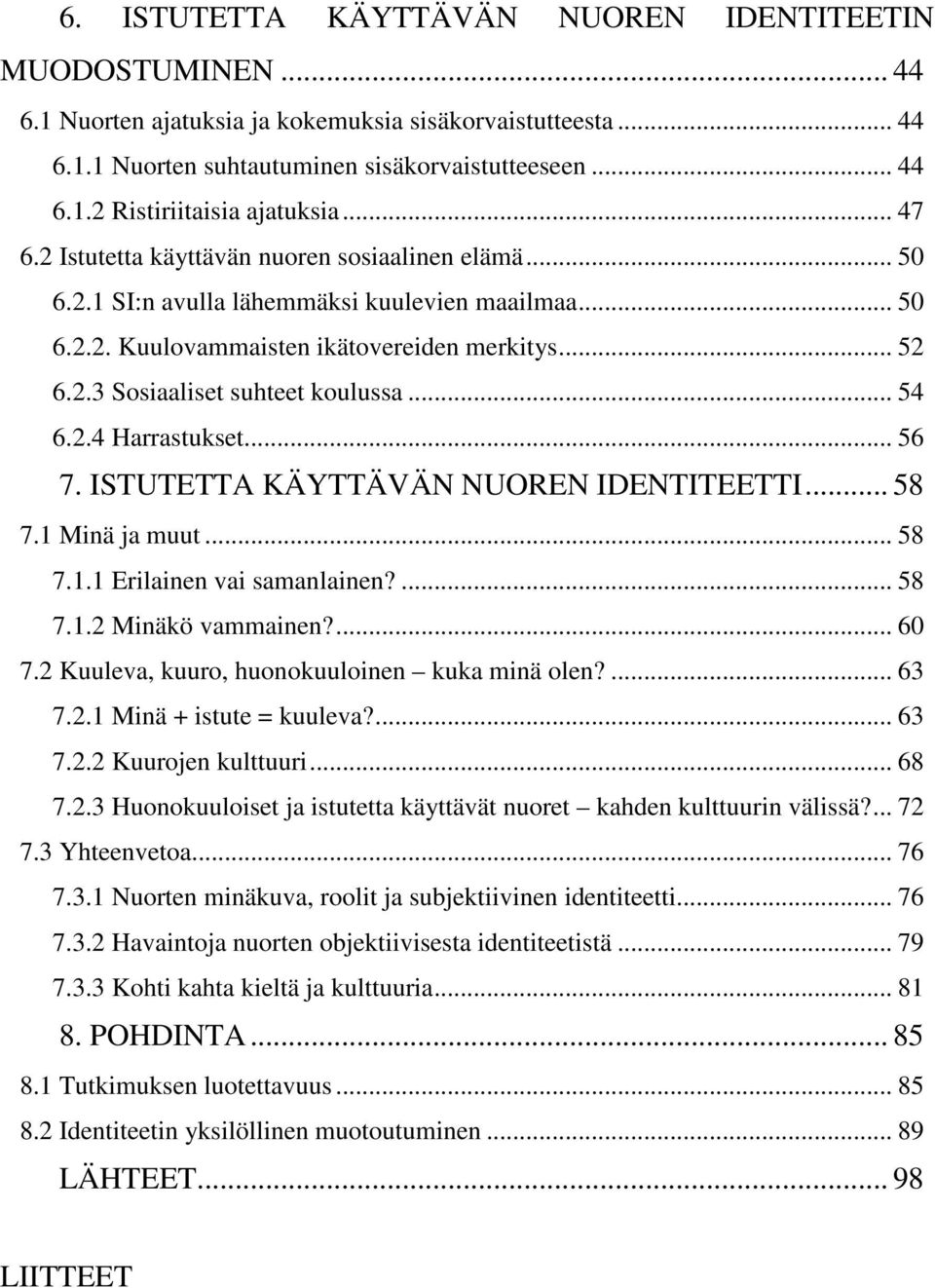 .. 54 6.2.4 Harrastukset... 56 7. ISTUTETTA KÄYTTÄVÄN NUOREN IDENTITEETTI... 58 7.1 Minä ja muut... 58 7.1.1 Erilainen vai samanlainen?... 58 7.1.2 Minäkö vammainen?... 60 7.