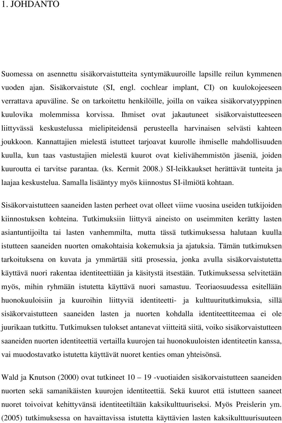 Ihmiset ovat jakautuneet sisäkorvaistutteeseen liittyvässä keskustelussa mielipiteidensä perusteella harvinaisen selvästi kahteen joukkoon.