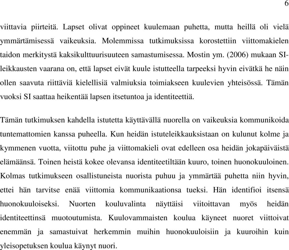 (2006) mukaan SIleikkausten vaarana on, että lapset eivät kuule istutteella tarpeeksi hyvin eivätkä he näin ollen saavuta riittäviä kielellisiä valmiuksia toimiakseen kuulevien yhteisössä.