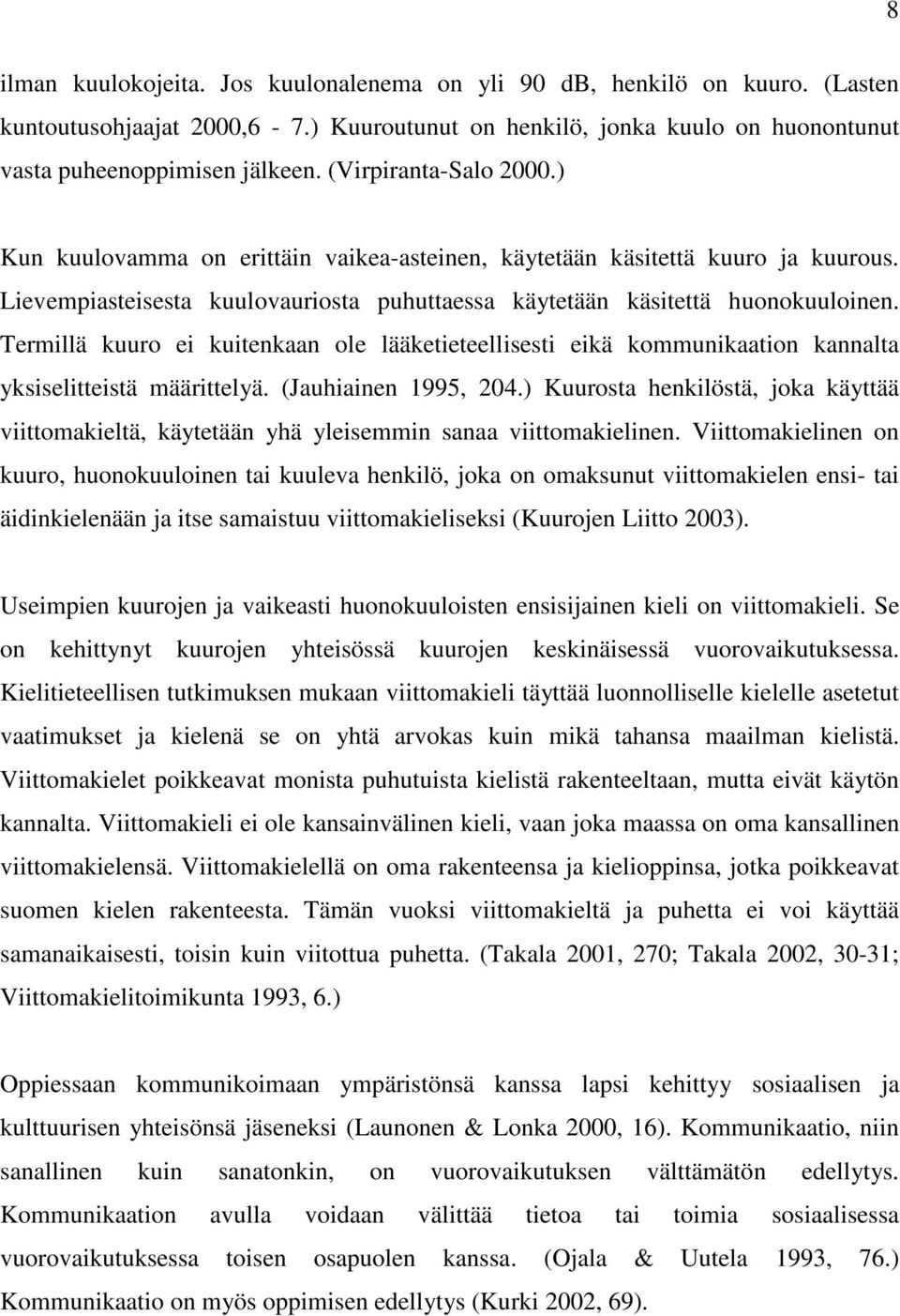 Termillä kuuro ei kuitenkaan ole lääketieteellisesti eikä kommunikaation kannalta yksiselitteistä määrittelyä. (Jauhiainen 1995, 204.