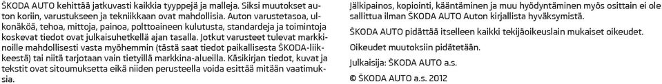 Jotkut varusteet tulevat markkinoille mahdollisesti vasta myöhemmin (tästä saat tiedot paikallisesta ŠKODA-liikkeestä) tai niitä tarjotaan vain tietyillä markkina-alueilla.