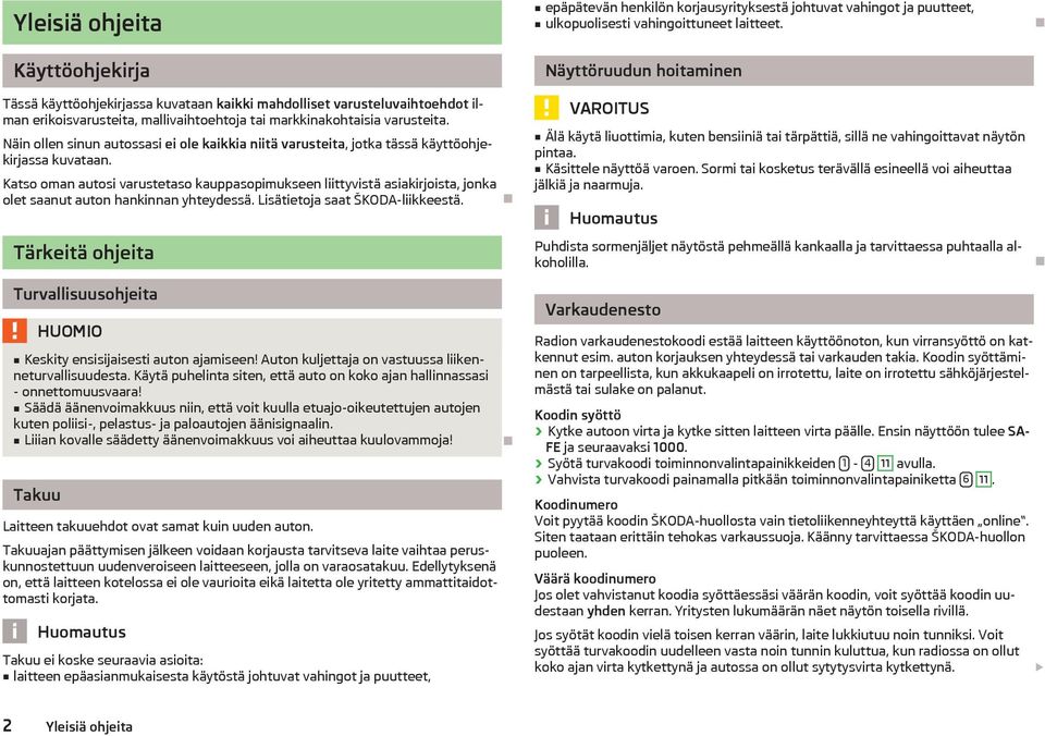 Katso oman autosi varustetaso kauppasopimukseen liittyvistä asiakirjoista, jonka olet saanut auton hankinnan yhteydessä. Lisätietoja saat ŠKODA-liikkeestä.