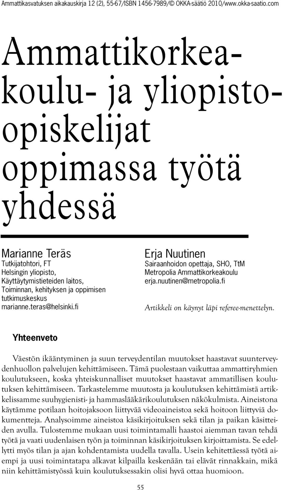 Yhteenveto Väestön ikääntyminen ja suun terveydentilan muutokset haastavat suunterveydenhuollon palvelujen kehittämiseen.