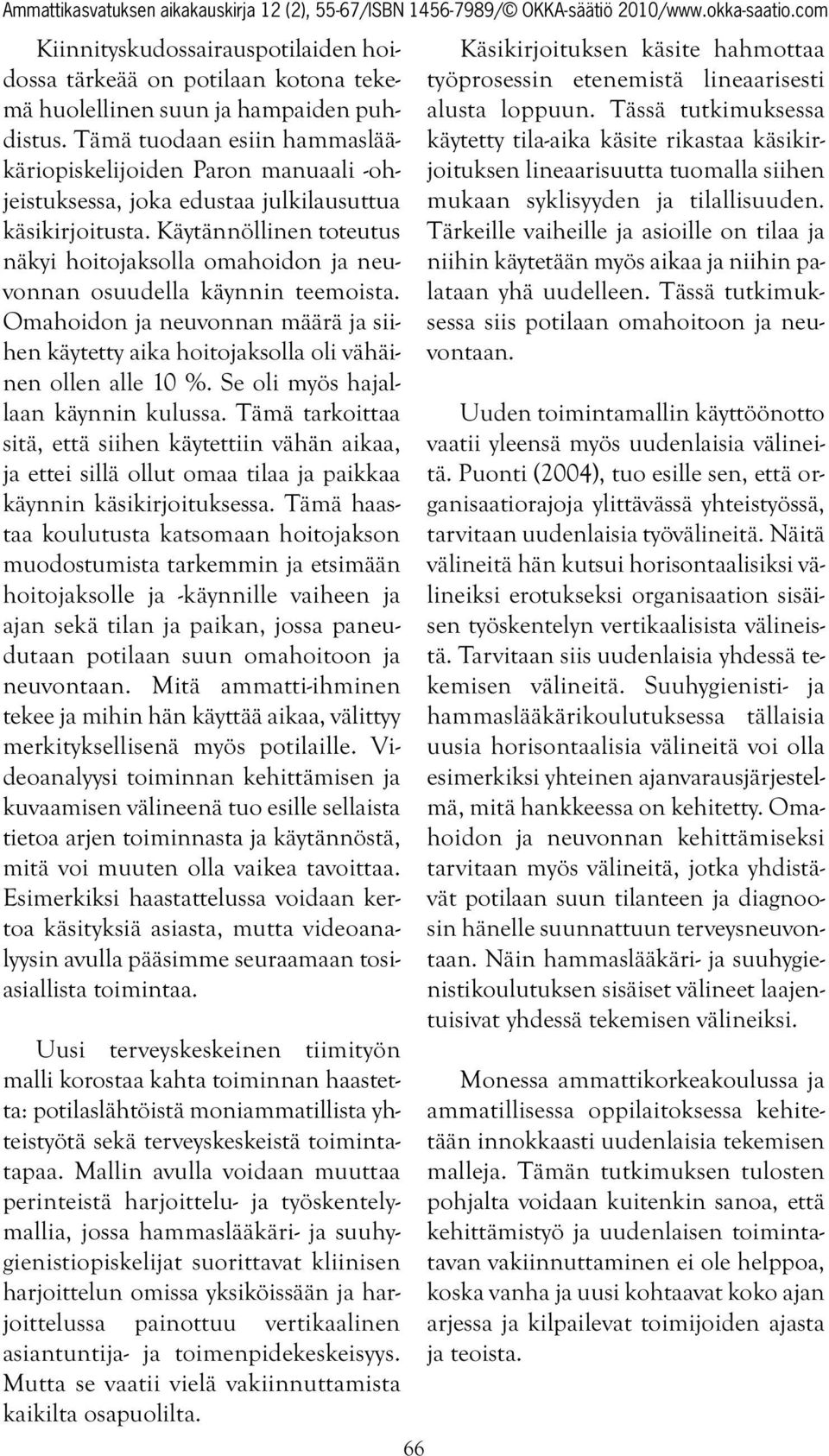 Käytännöllinen toteutus näkyi hoitojaksolla omahoidon ja neuvonnan osuudella käynnin teemoista. Omahoidon ja neuvonnan määrä ja siihen käytetty aika hoitojaksolla oli vähäinen ollen alle 10 %.