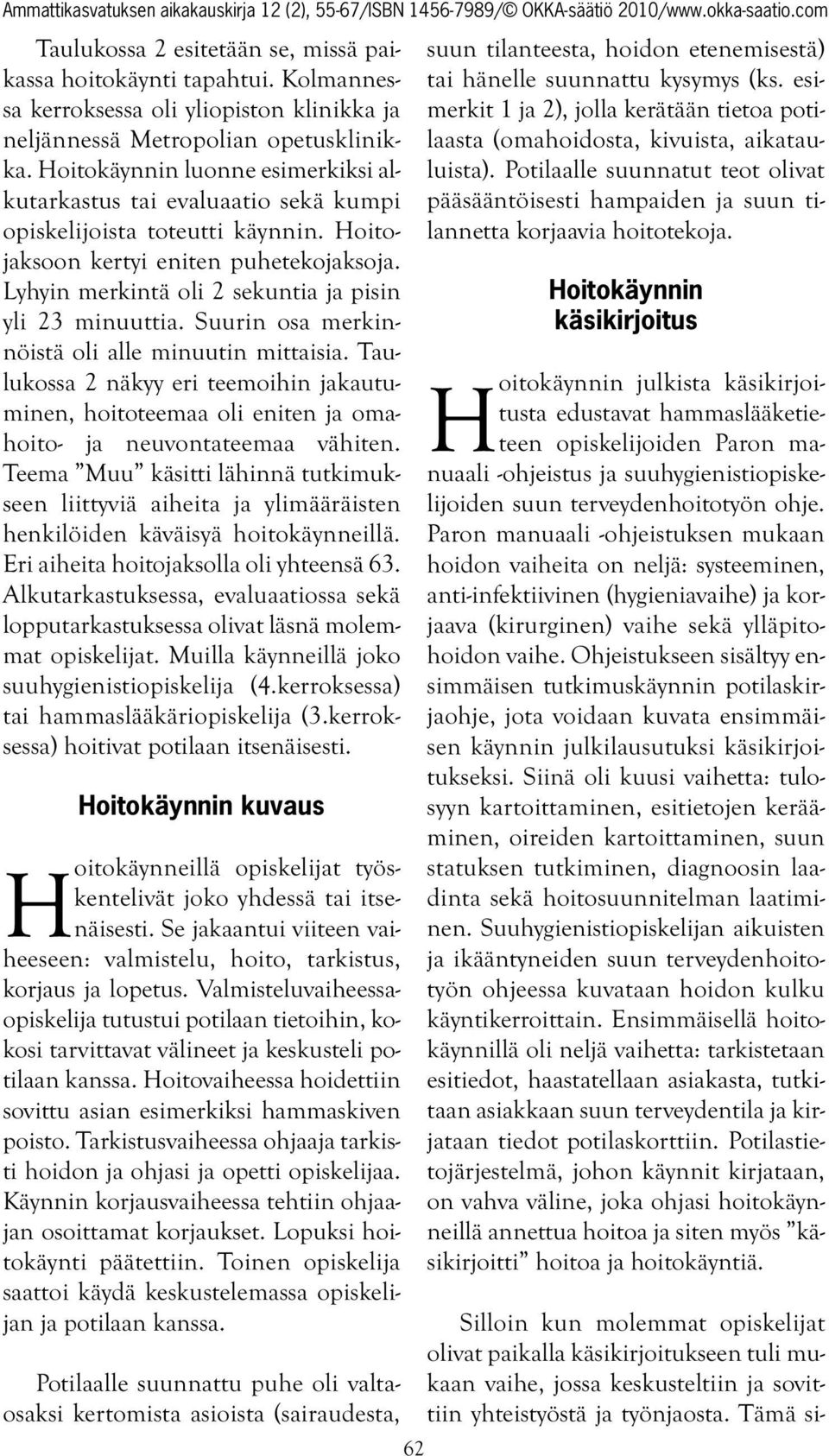 Lyhyin merkintä oli 2 sekuntia ja pisin yli 23 minuuttia. Suurin osa merkinnöistä oli alle minuutin mittaisia.