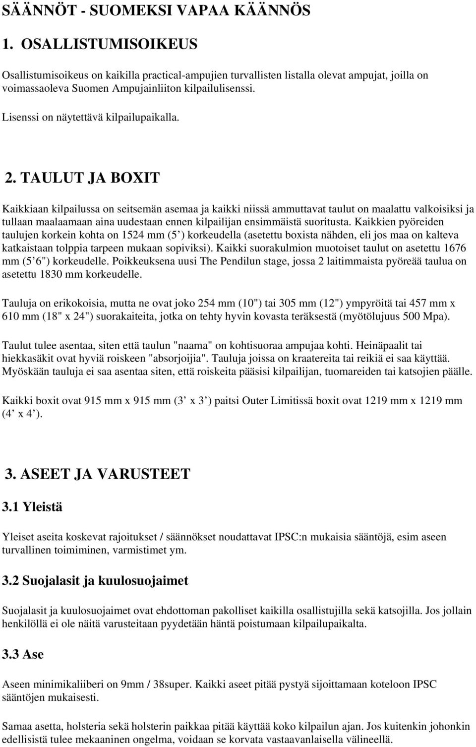 TAULUT JA BOXIT Kaikkiaan kilpailussa n seitsemän asemaa ja kaikki niissä ammuttavat taulut n maalattu valkisiksi ja tullaan maalaamaan aina uudestaan ennen kilpailijan ensimmäistä suritusta.