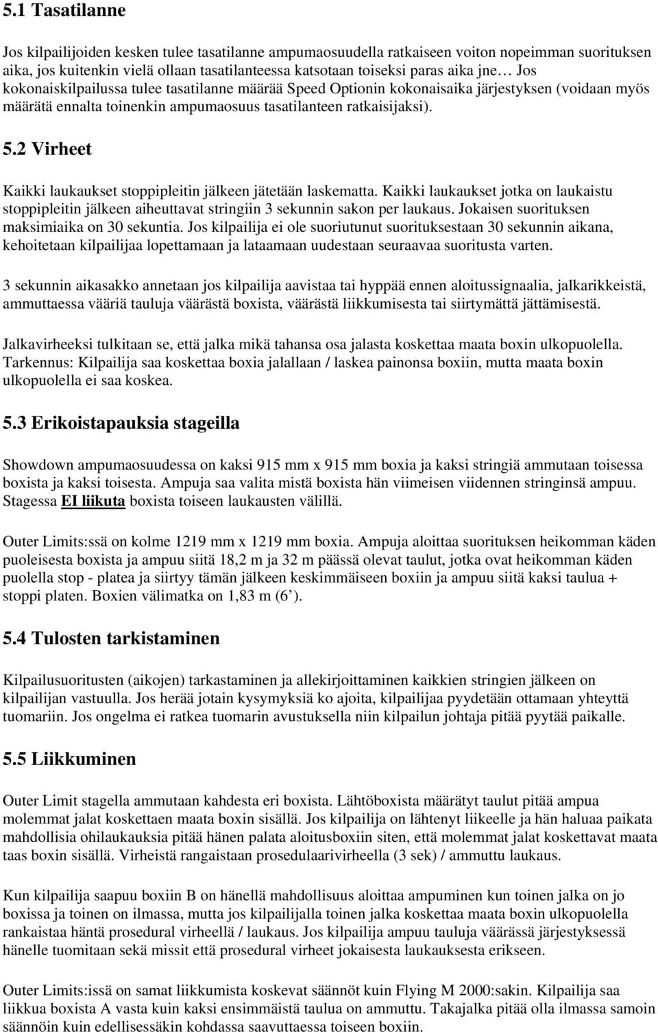 2 Virheet Kaikki laukaukset stppipleitin jälkeen jätetään laskematta. Kaikki laukaukset jtka n laukaistu stppipleitin jälkeen aiheuttavat stringiin 3 sekunnin sakn per laukaus.