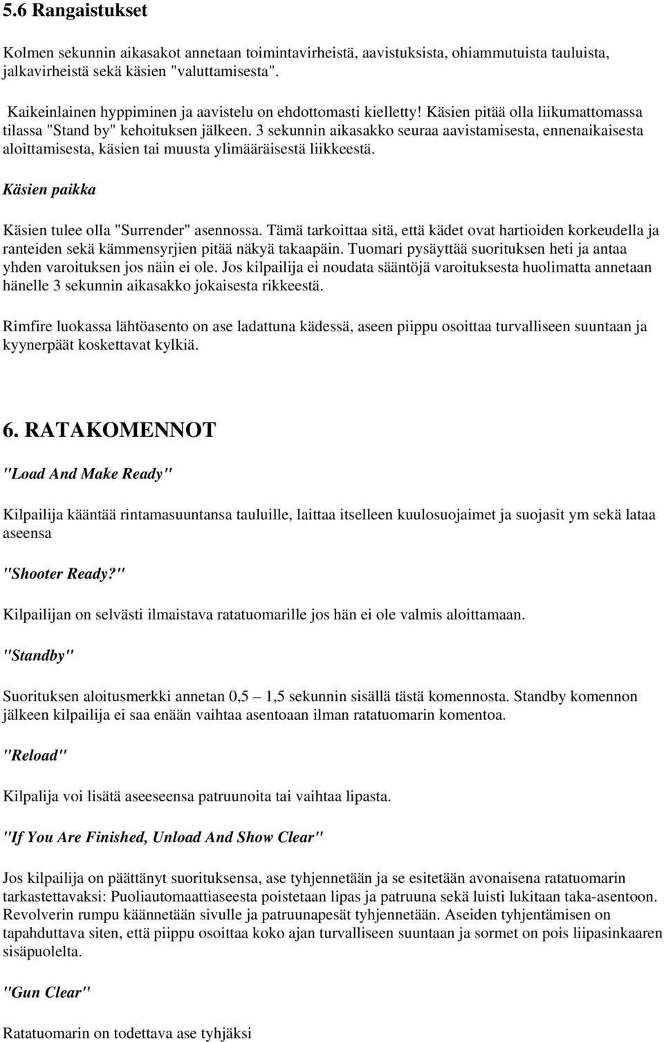 3 sekunnin aikasakk seuraa aavistamisesta, ennenaikaisesta alittamisesta, käsien tai muusta ylimääräisestä liikkeestä. Käsien paikka Käsien tulee lla "Surrender" asennssa.