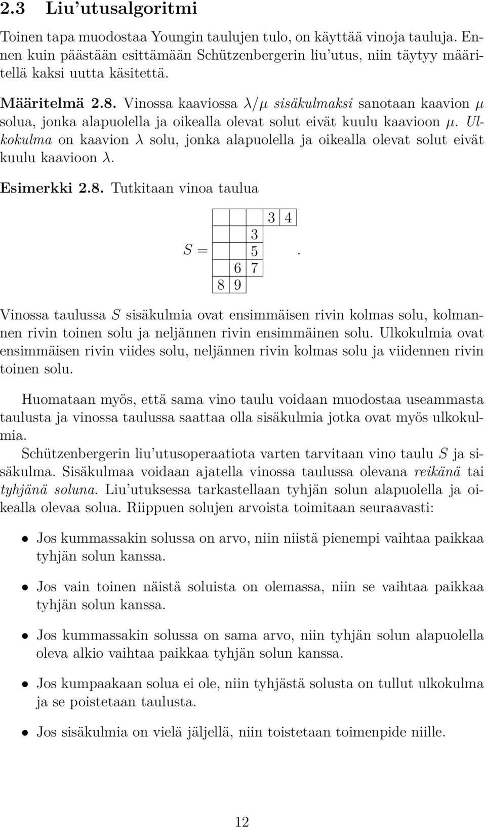 olevat solut eivät kuulu kaavioon λ Esimerkki 28 Tutkitaan vinoa taulua S = 3 5 6 7 8 9 3 4 Vinossa taulussa S sisäkulmia ovat ensimmäisen rivin kolmas solu, kolmannen rivin toinen solu ja neljännen