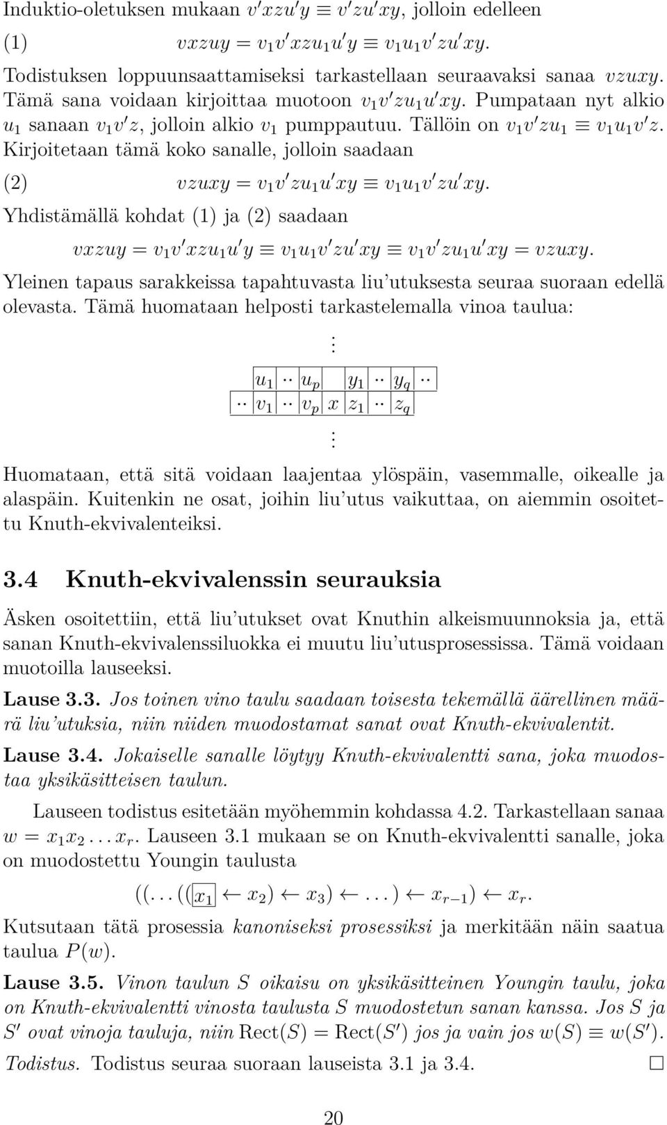 1 v zu 1 u xy v 1 u 1 v zu xy Yhdistämällä kohdat (1) ja (2) saadaan vxzuy = v 1 v xzu 1 u y v 1 u 1 v zu xy v 1 v zu 1 u xy = vzuxy Yleinen tapaus sarakkeissa tapahtuvasta liu utuksesta seuraa