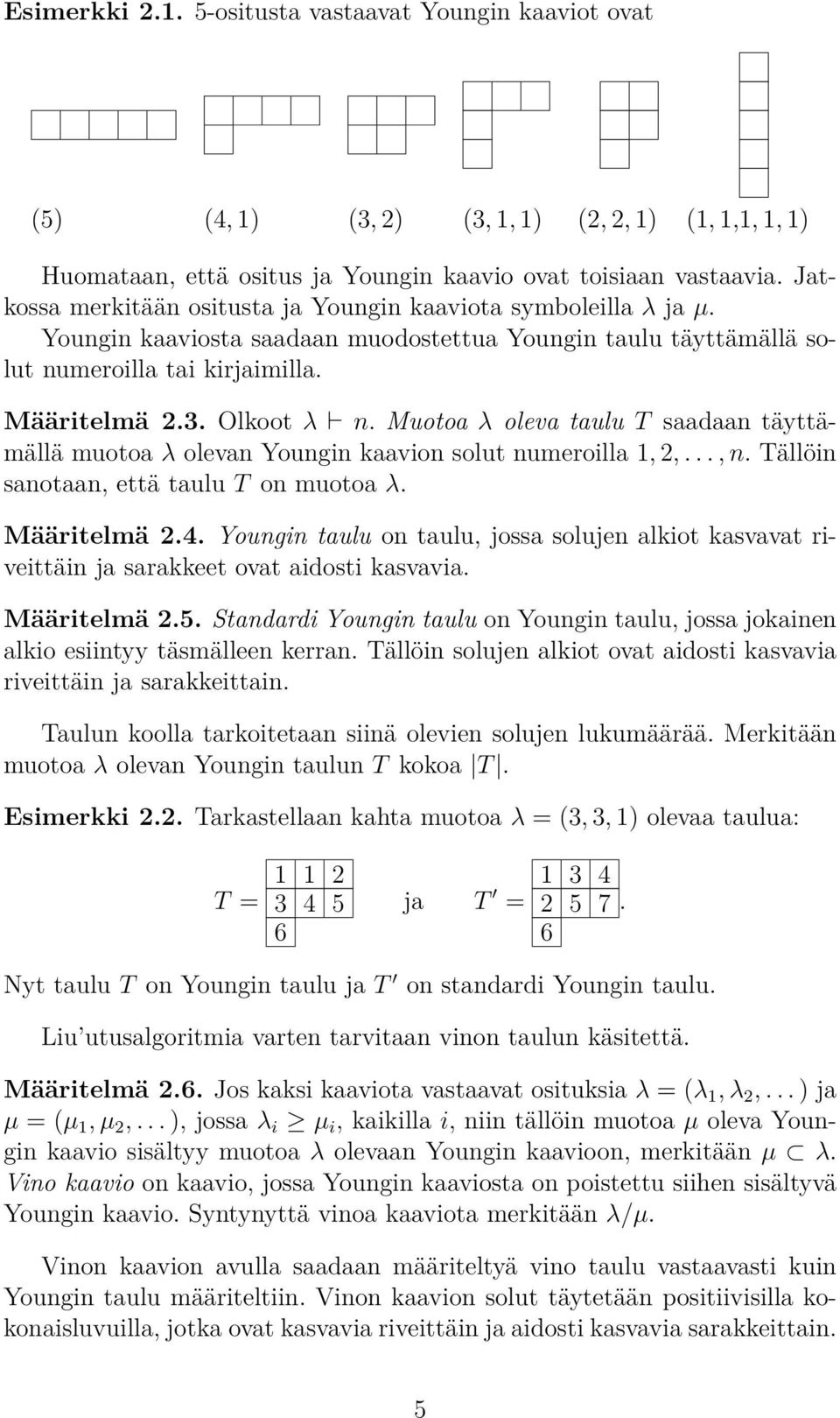 saadaan täyttämällä muotoa λ olevan Youngin kaavion solut numeroilla 1, 2,, n Tällöin sanotaan, että taulu T on muotoa λ Määritelmä 24 Youngin taulu on taulu, jossa solujen alkiot kasvavat riveittäin