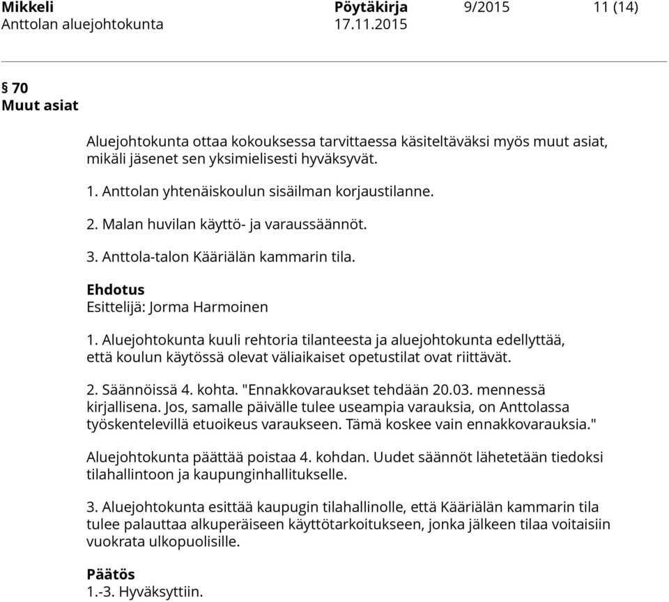 Aluejohtokunta kuuli rehtoria tilanteesta ja aluejohtokunta edellyttää, että koulun käytössä olevat väliaikaiset opetustilat ovat riittävät. 2. Säännöissä 4. kohta. "Ennakkovaraukset tehdään 20.03.