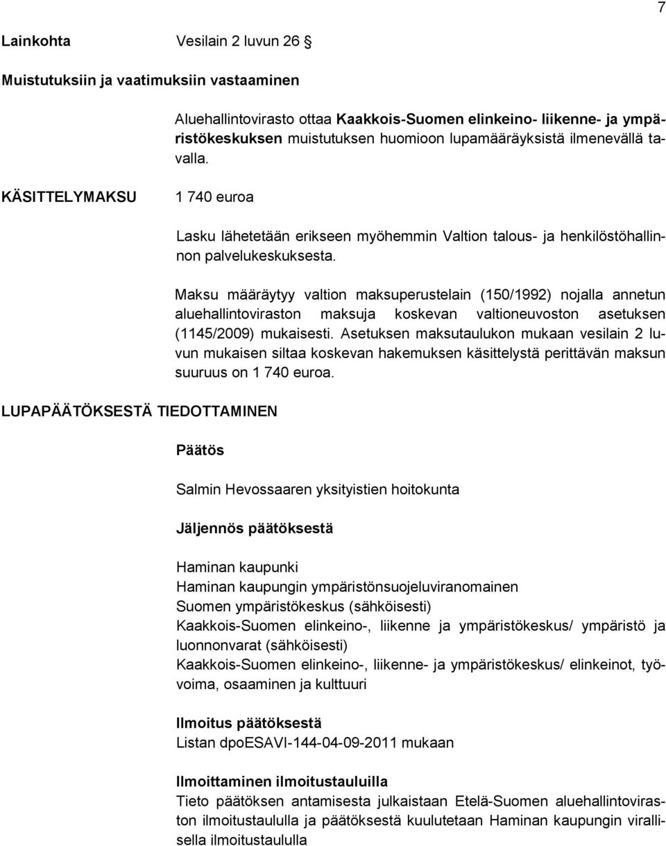 Maksu määräytyy valtion maksuperustelain (150/1992) nojalla annetun aluehallintoviraston maksuja koskevan valtioneuvoston asetuksen (1145/2009) mukaisesti.