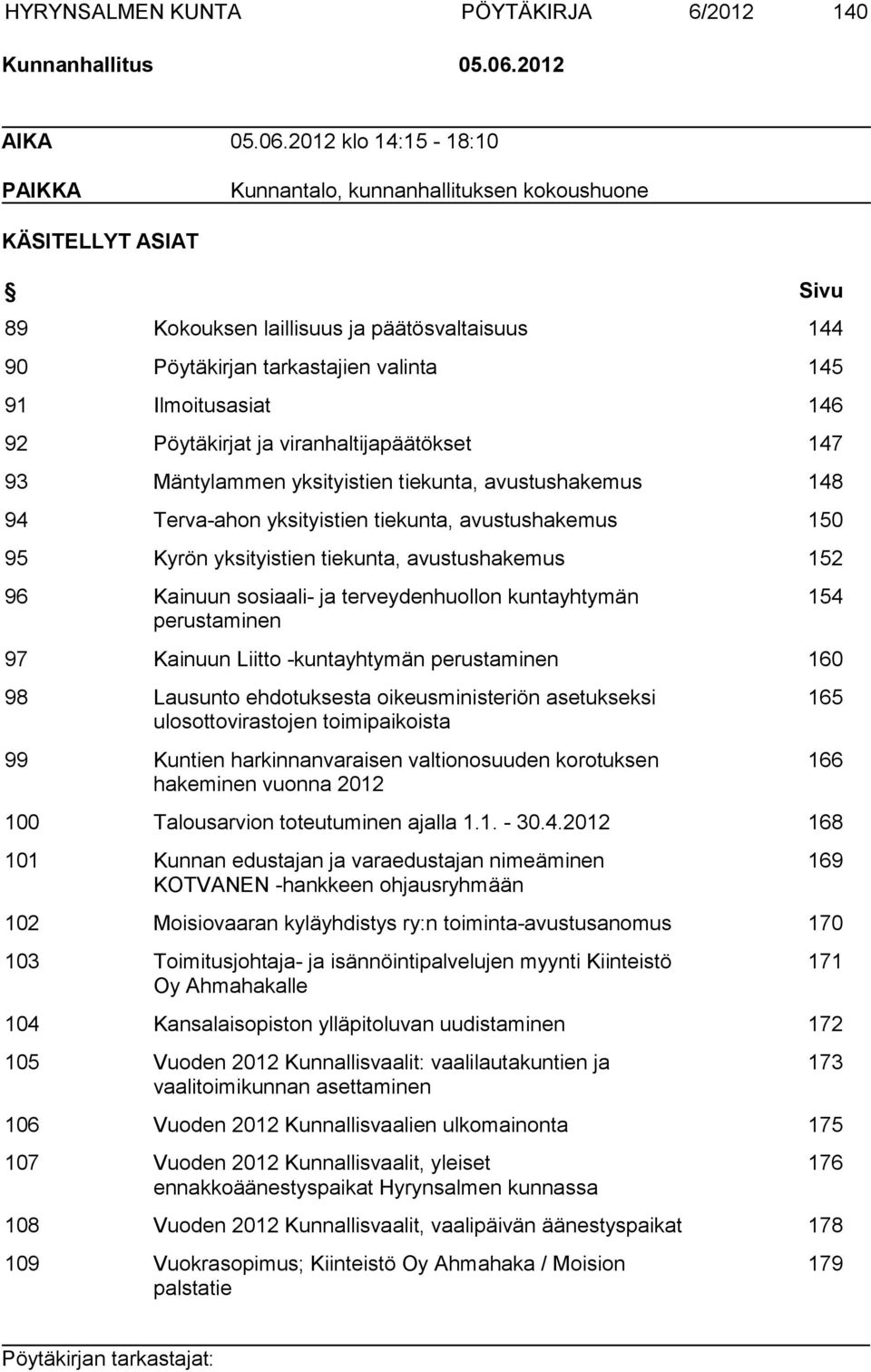 2012 klo 14:15-18:10 PAIKKA Kunnantalo, kunnanhallituksen kokoushuone KÄSITELLYT ASIAT Sivu 89 Kokouksen laillisuus ja päätösvaltaisuus 144 90 Pöytäkirjan tarkastajien valinta 145 91 Ilmoitusasiat