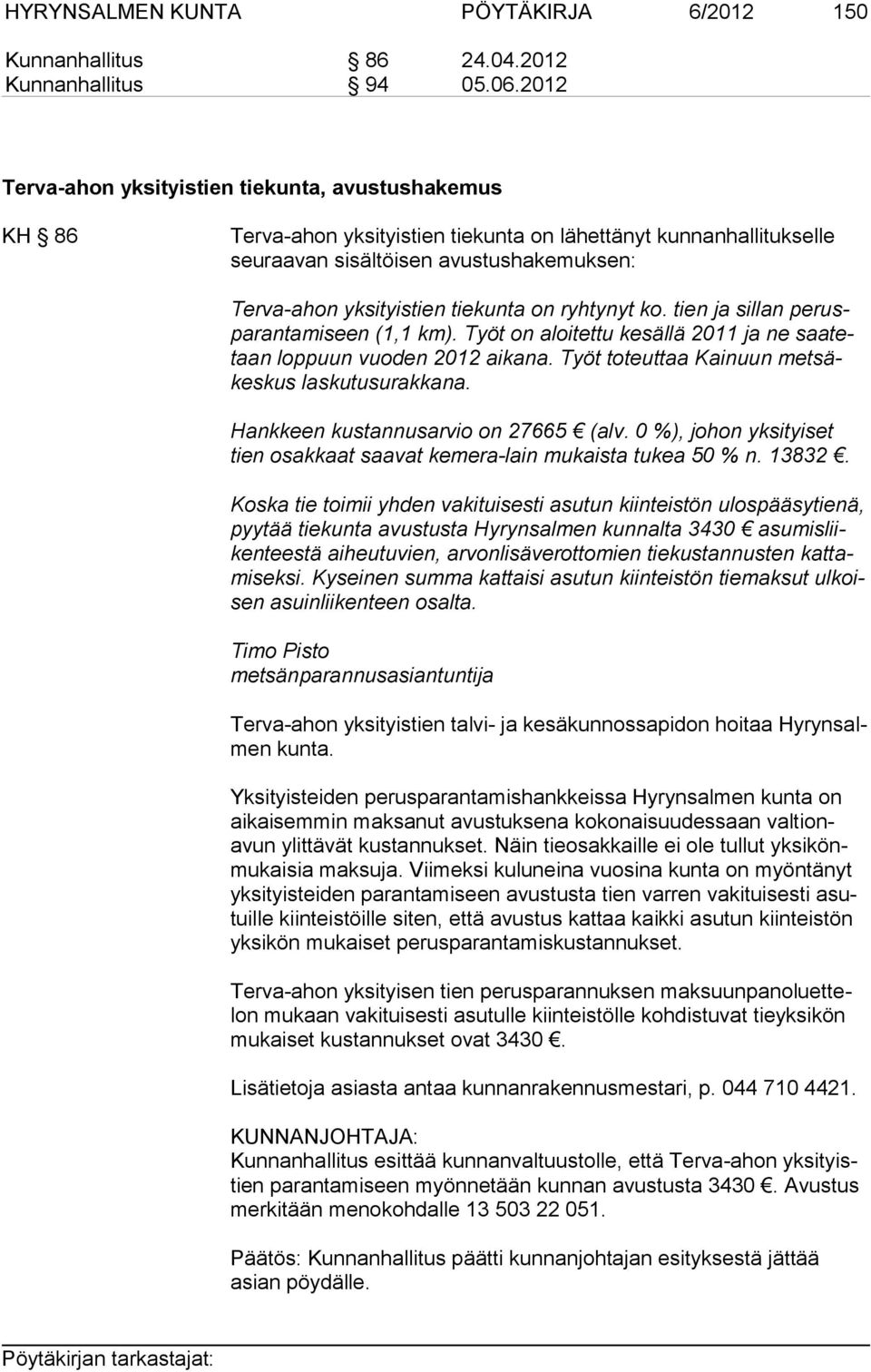 tiekunta on ryhtynyt ko. tien ja sillan perusparantamiseen (1,1 km). Työt on aloitettu kesällä 2011 ja ne saatetaan loppuun vuoden 2012 aikana. Työt toteuttaa Kainuun metsäkeskus laskutusurakkana.