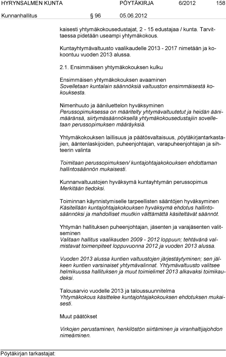 Nimenhuuto ja ääniluettelon hyväksyminen Perussopimuksessa on määritelty yhtymävaltuutetut ja heidän äänimääränsä, siir tymä säännöksellä yhtymäkokousedustajiin sovelletaan perussopi muksen