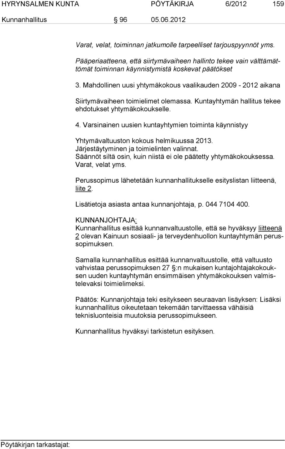 Mahdollinen uusi yhtymäkokous vaalikauden 2009-2012 aikana Siirtymävaiheen toimielimet olemassa. Kuntayhtymän hallitus tekee ehdotukset yhtymäkokoukselle. 4.