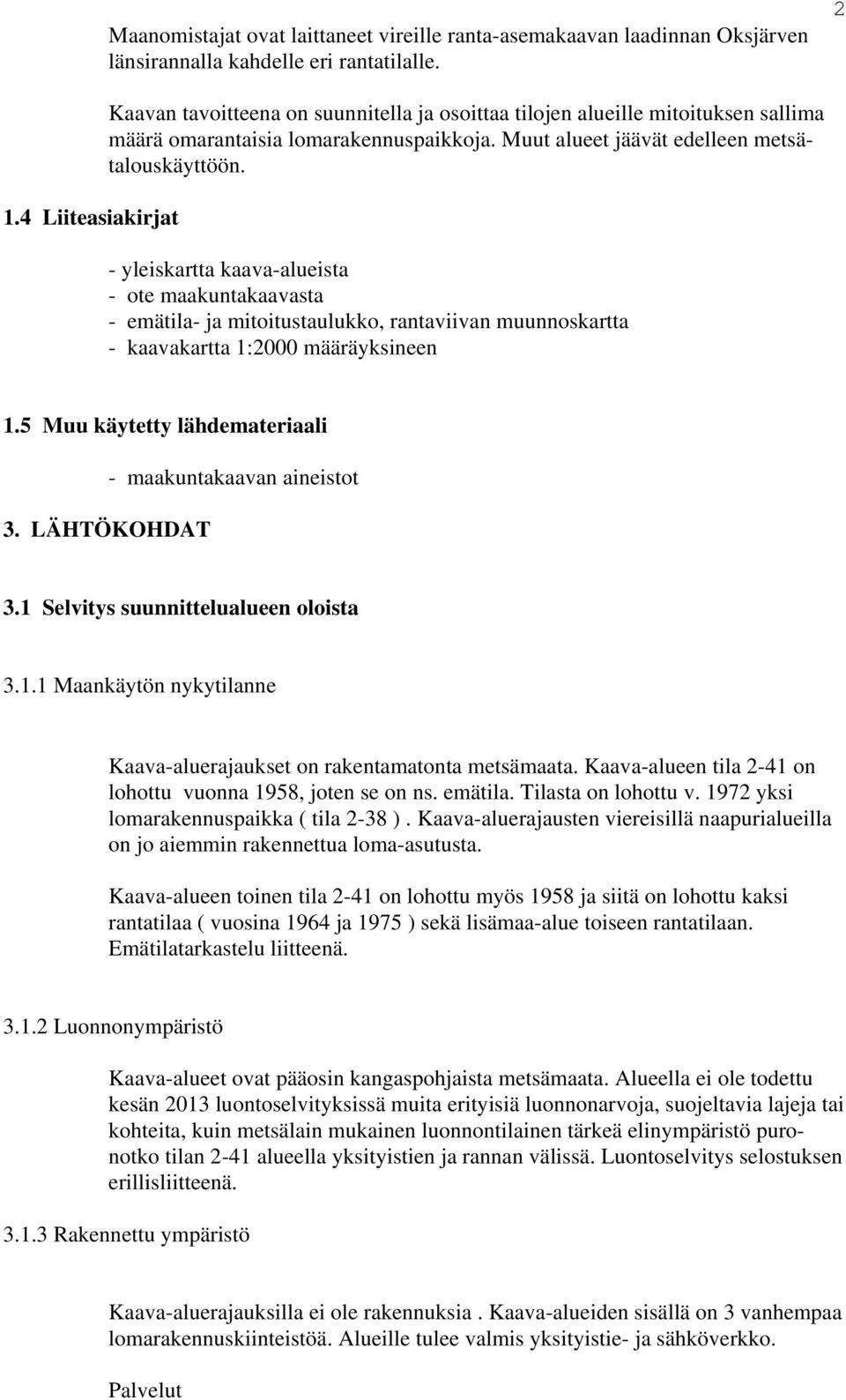 - yleiskartta kaava-alueista - ote maakuntakaavasta - emätila- a mitoitustaulukko, rantaviivan muunnoskartta - kaavakartta 1:2000 määräyksineen 1.5 Muu käytetty lähdemateriaali 3.