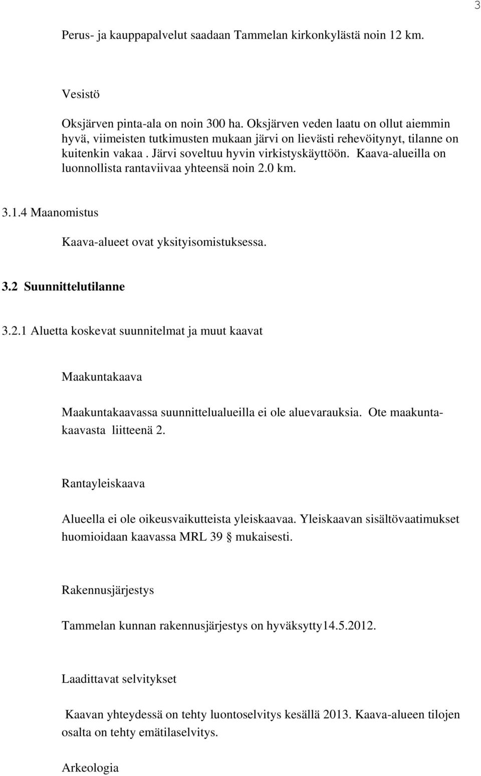 Kaava-alueilla on luonnollista rantaviivaa yhteensä noin 2.0 km. 3.1.4 Maanomistus Kaava-alueet ovat yksityisomistuksessa. 3.2 uunnittelutilanne 3.2.1 Aluetta koskevat suunnitelmat a muut kaavat Maakuntakaava Maakuntakaavassa suunnittelualueilla ei ole aluevarauksia.