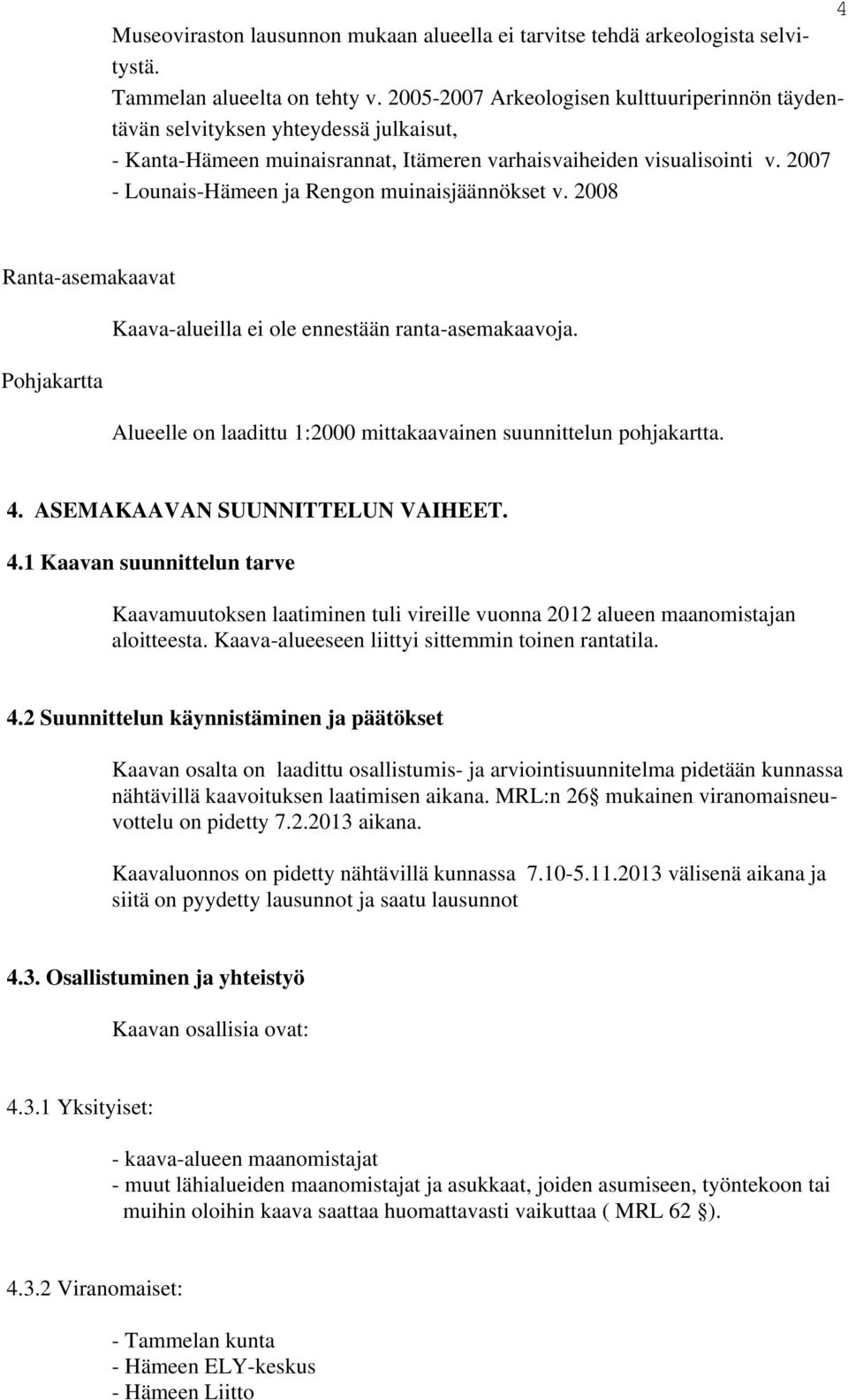 2007 - Lounais-Hämeen a Rengon muinaisäännökset v. 2008 Ranta-asemakaavat Kaava-alueilla ei ole ennestään ranta-asemakaavoa.