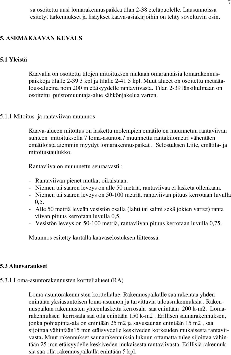 Muut alueet on osoitettu metsätalous-alueina noin 200 m etäisyydelle rantaviivasta. Tilan 2-39 länsikulmaan on osoitettu puistomuuntaa-alue sähkönakelua varten. 5.1.