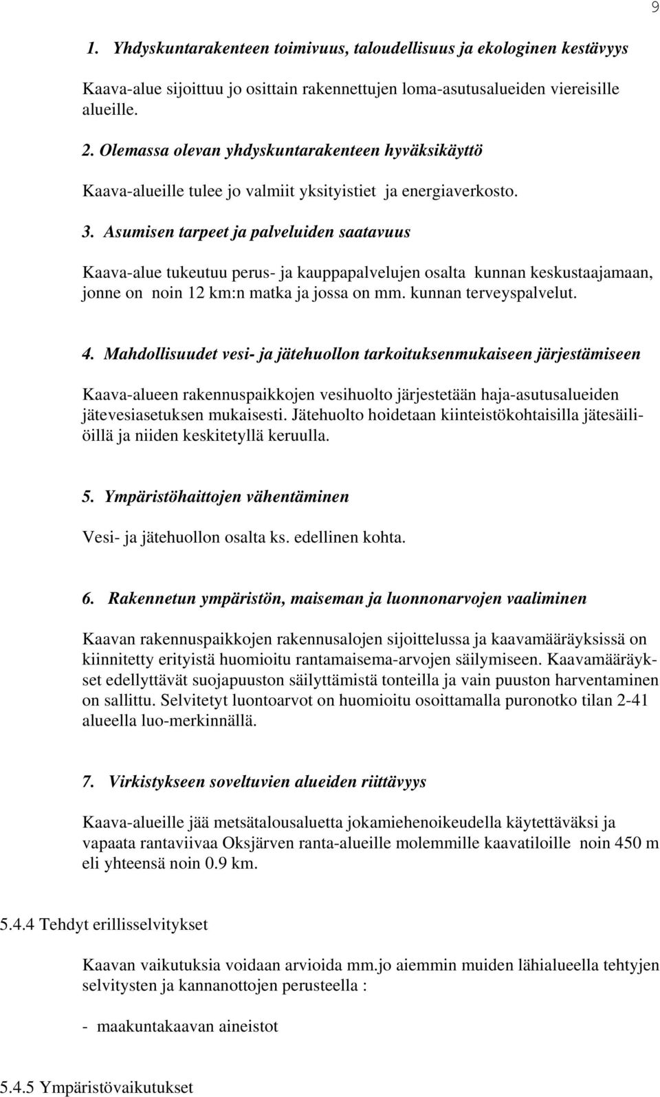 Asumisen tarpeet a palveluiden saatavuus Kaava-alue tukeutuu perus- a kauppapalveluen osalta kunnan keskustaaamaan, onne on noin 12 km:n matka a ossa on mm. kunnan terveyspalvelut. 4.