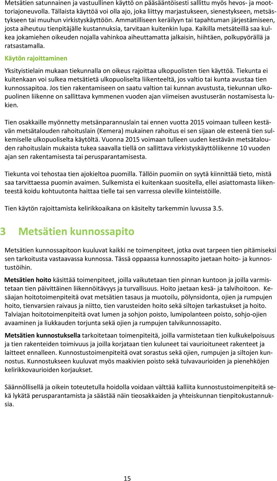 Ammatilliseen keräilyyn tai tapahtuman järjestämiseen, josta aiheutuu tienpitäjälle kustannuksia, tarvitaan kuitenkin lupa.