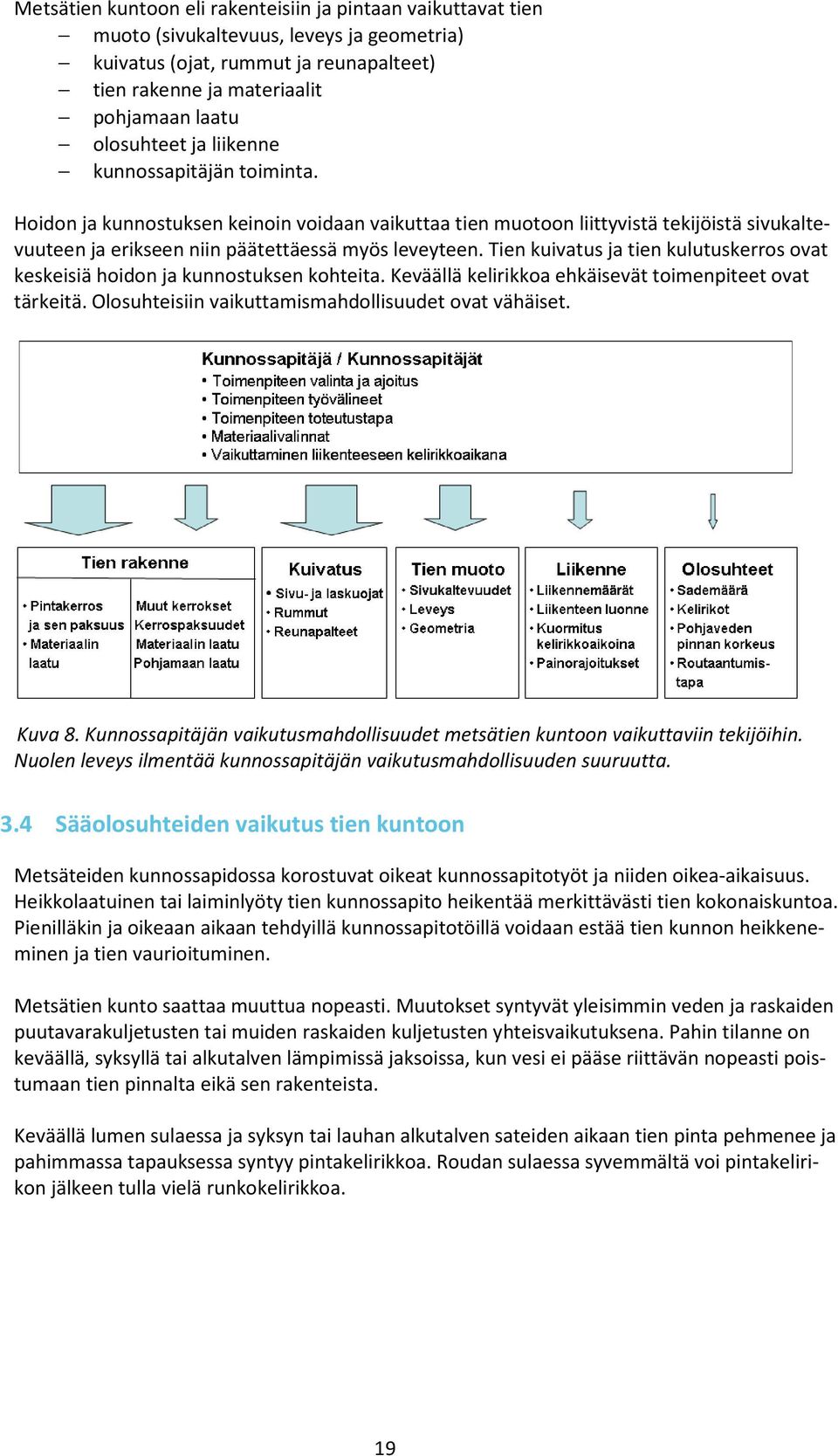 Tien kuivatus ja tien kulutuskerros ovat keskeisiä hoidon ja kunnostuksen kohteita. Keväällä kelirikkoa ehkäisevät toimenpiteet ovat tärkeitä. Olosuhteisiin vaikuttamismahdollisuudet ovat vähäiset.