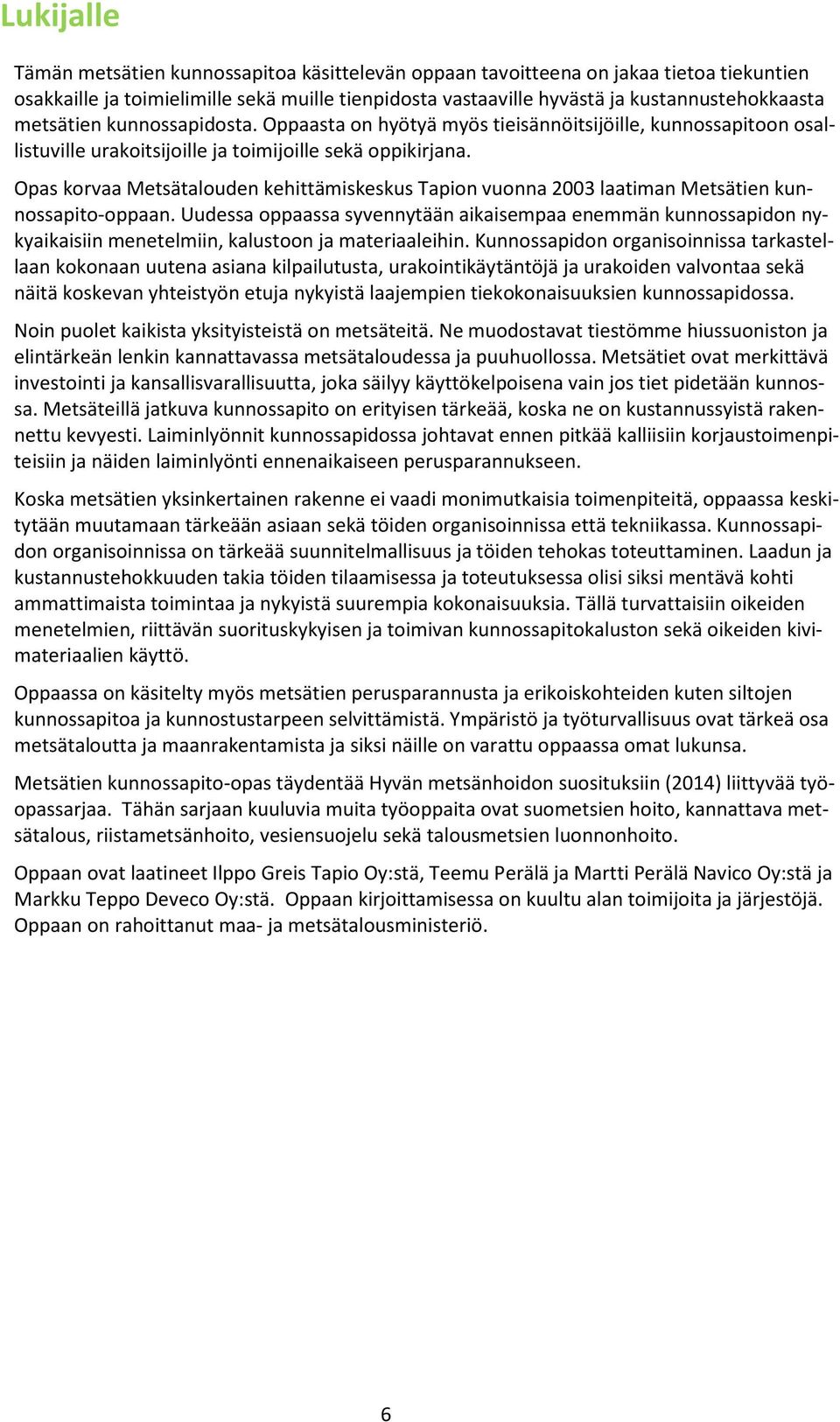 Opas korvaa Metsätalouden kehittämiskeskus Tapion vuonna 2003 laatiman Metsätien kunnossapito-oppaan.