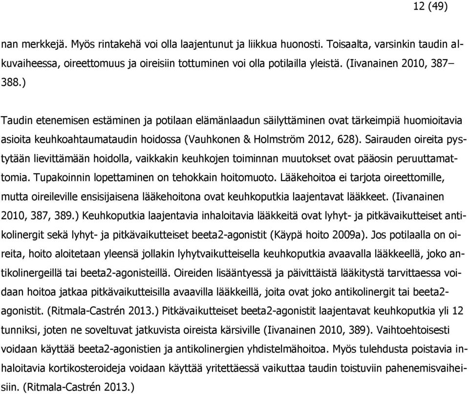 Sairauden oireita pystytään lievittämään hoidolla, vaikkakin keuhkojen toiminnan muutokset ovat pääosin peruuttamattomia. Tupakoinnin lopettaminen on tehokkain hoitomuoto.