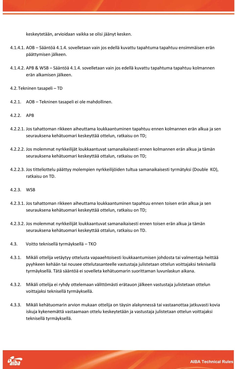 2.2.1. Jos tahattoman rikkeen aiheuttama loukkaantuminen tapahtuu ennen kolmannen erän alkua ja sen seurauksena kehätuomari keskeyttää ottelun, ratkaisu on TD; 4.2.2.2. Jos molemmat nyrkkeilijät loukkaantuvat samanaikaisesti ennen kolmannen erän alkua ja tämän seurauksena kehätuomari keskeyttää ottalun, ratkaisu on TD; 4.