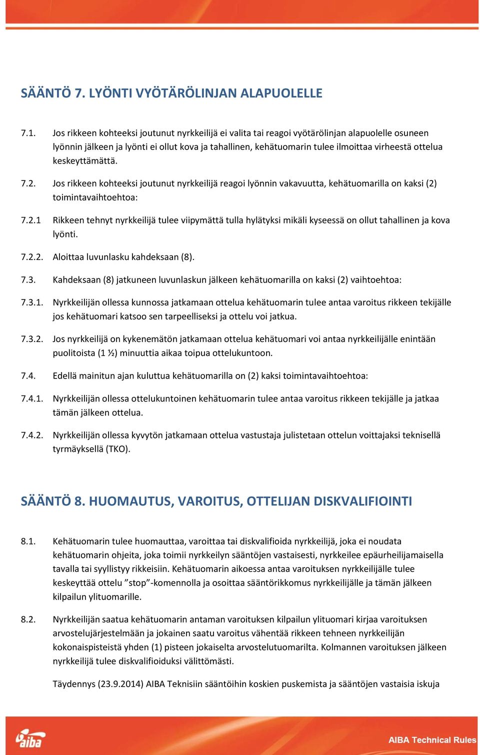 keskeyttämättä. 7.2. Jos rikkeen kohteeksi joutunut nyrkkeilijä reagoi lyönnin vakavuutta, kehätuomarilla on kaksi (2) toimintavaihtoehtoa: 7.2.1 Rikkeen tehnyt nyrkkeilijä tulee viipymättä tulla hylätyksi mikäli kyseessä on ollut tahallinen ja kova lyönti.