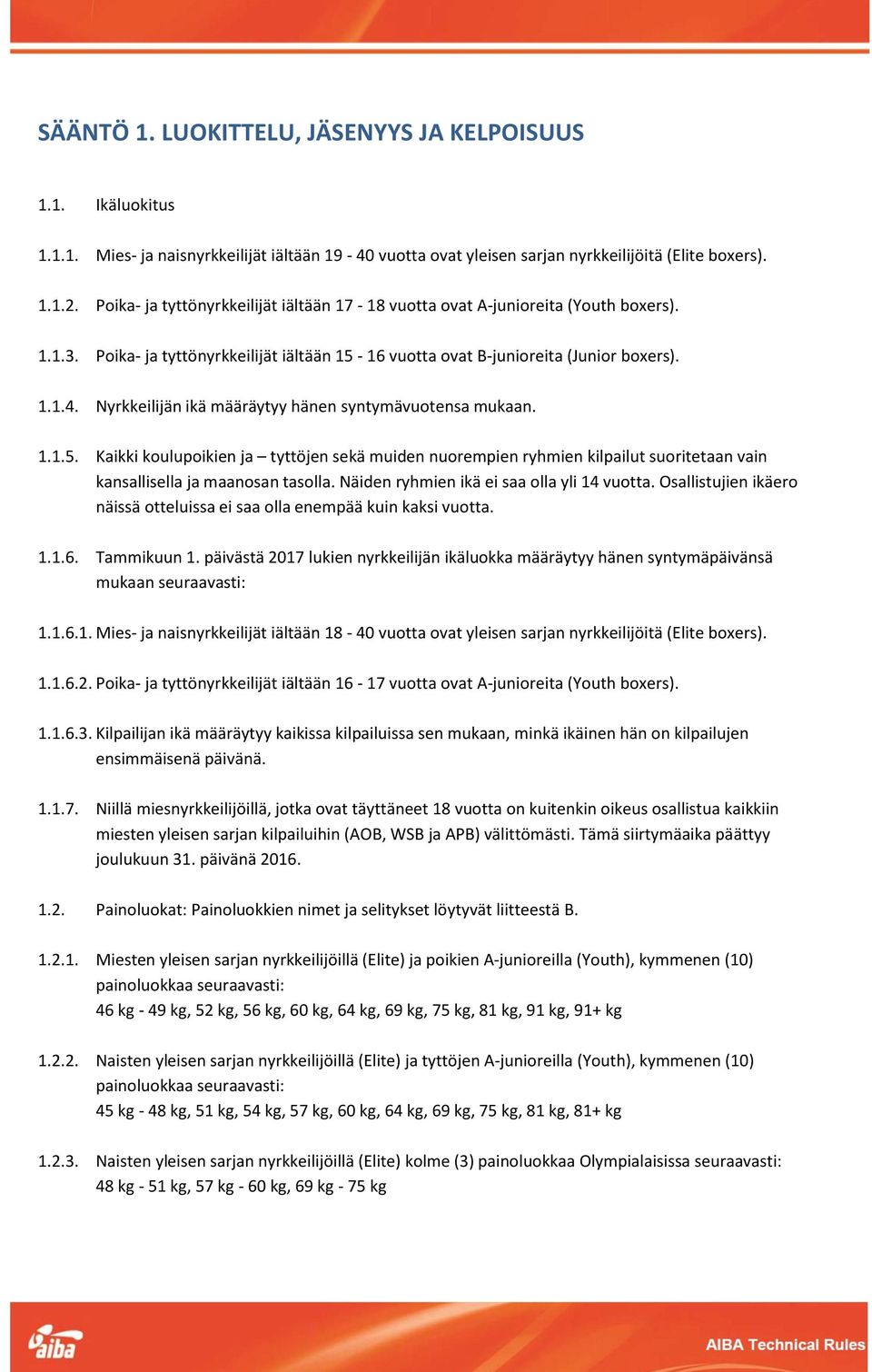 Nyrkkeilijän ikä määräytyy hänen syntymävuotensa mukaan. 1.1.5. Kaikki koulupoikien ja tyttöjen sekä muiden nuorempien ryhmien kilpailut suoritetaan vain kansallisella ja maanosan tasolla.