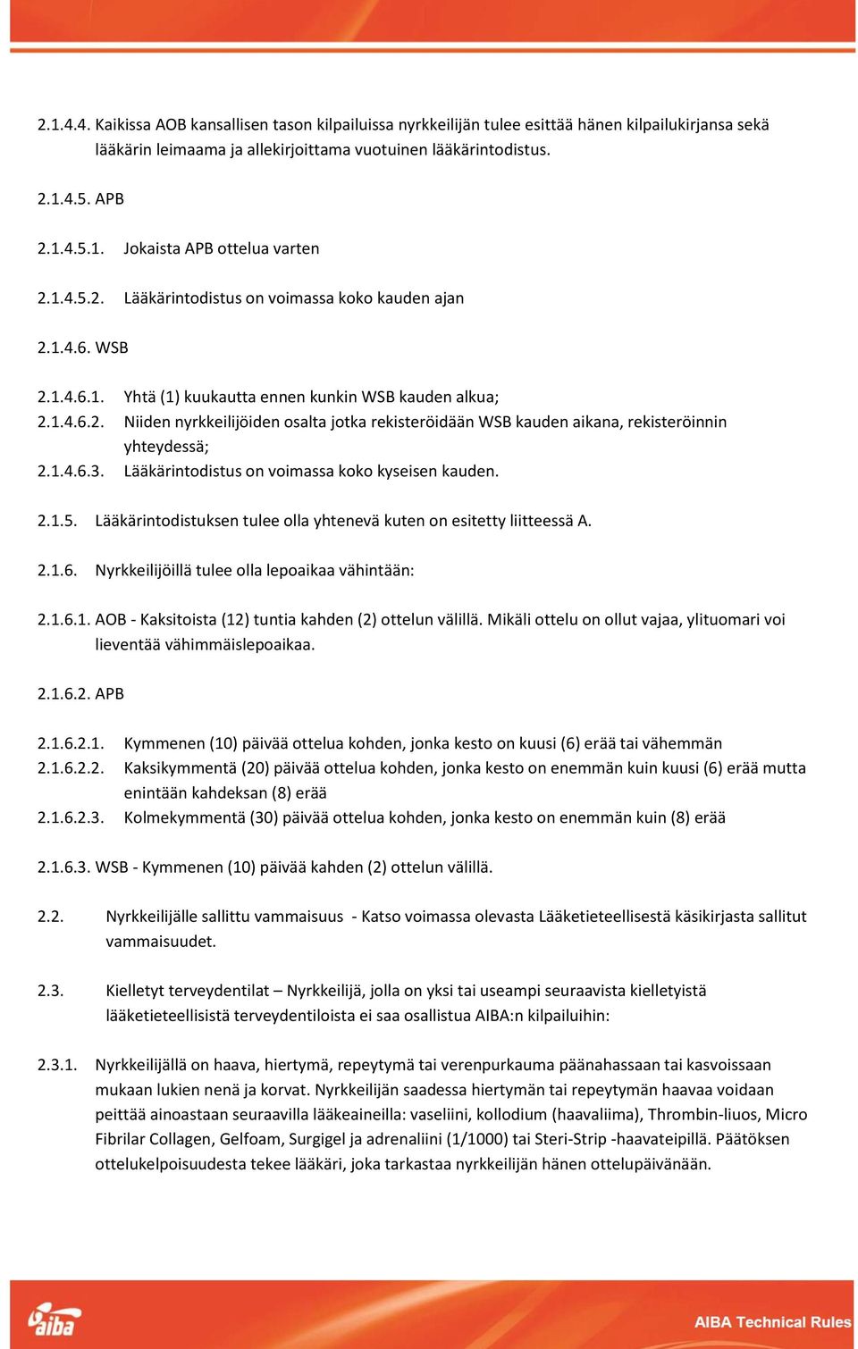 1.4.6.3. Lääkärintodistus on voimassa koko kyseisen kauden. 2.1.5. Lääkärintodistuksen tulee olla yhtenevä kuten on esitetty liitteessä A. 2.1.6. Nyrkkeilijöillä tulee olla lepoaikaa vähintään: 2.1.6.1. AOB - Kaksitoista (12) tuntia kahden (2) ottelun välillä.