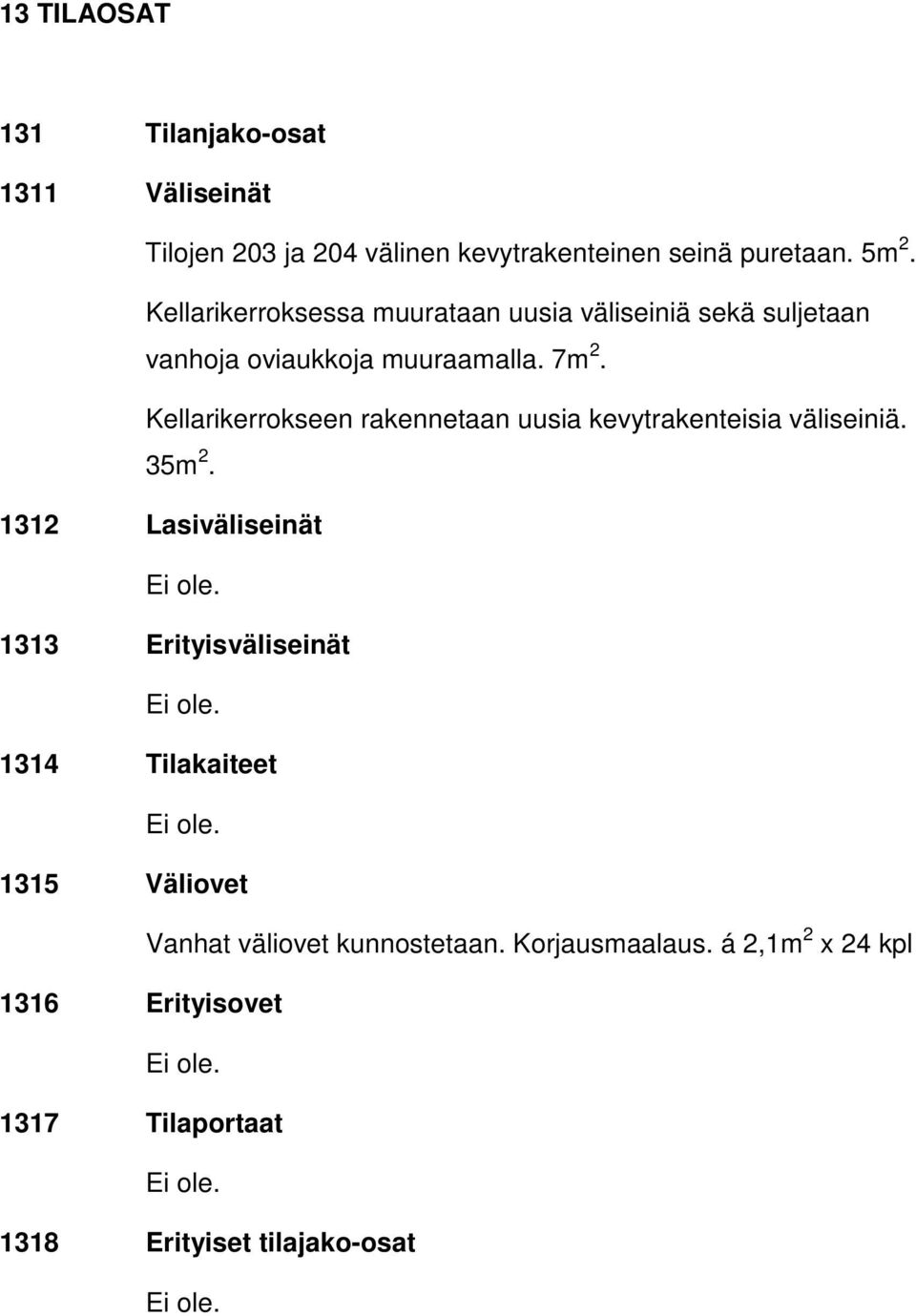 Kellarikerrokseen rakennetaan uusia kevytrakenteisia väliseiniä. 35m 2.