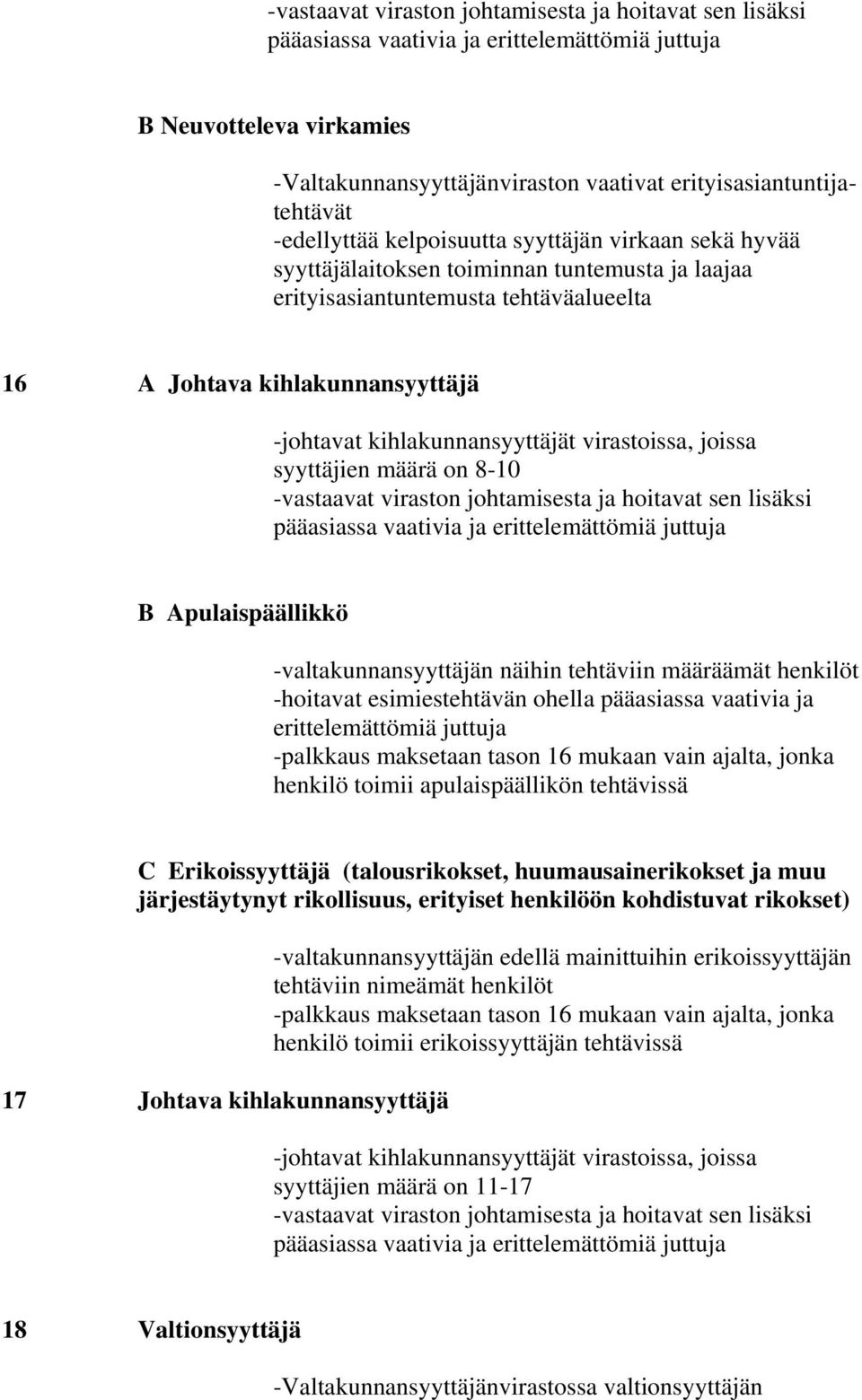 kihlakunnansyyttäjät virastoissa, joissa syyttäjien määrä on 8-10 -vastaavat viraston johtamisesta ja hoitavat sen lisäksi pääasiassa vaativia ja erittelemättömiä juttuja B Apulaispäällikkö