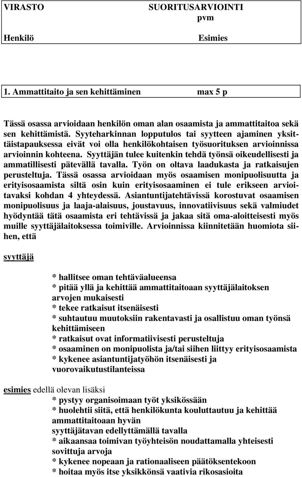 Syyttäjän tulee kuitenkin tehdä työnsä oikeudellisesti ja ammatillisesti pätevällä tavalla. Työn on oltava laadukasta ja ratkaisujen perusteltuja.