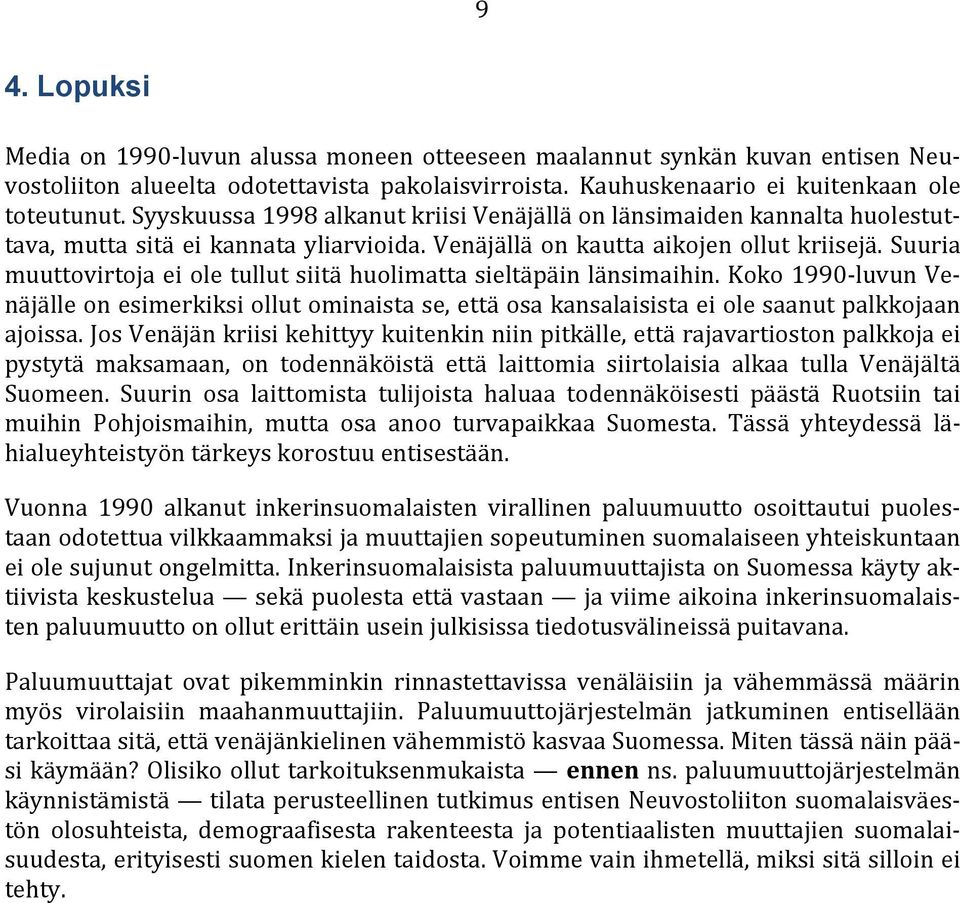 Suuria muuttovirtoja ei ole tullut siitä huolimatta sieltäpäin länsimaihin. Koko 1990-luvun Venäjälle on esimerkiksi ollut ominaista se, että osa kansalaisista ei ole saanut palkkojaan ajoissa.