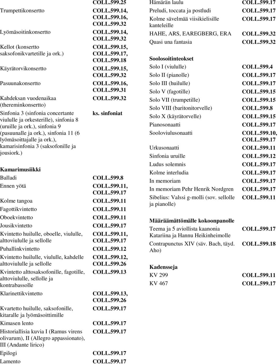 ), sinfonia 9 (pasuunalle ja ork.), sinfonia 11 (6 lyömäsoittajalle ja ork.), kamarisinfonia 3 (saksofonille ja jousiork.) COLL.599.16, COLL.599.31 ks.