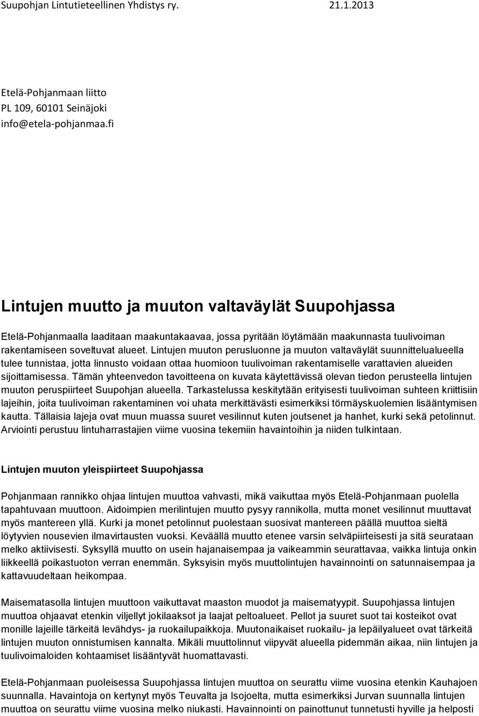 Lintujen muuton perusluonne ja muuton valtaväylät suunnittelualueella tulee tunnistaa, jotta linnusto voidaan ottaa huomioon tuulivoiman rakentamiselle varattavien alueiden sijoittamisessa.