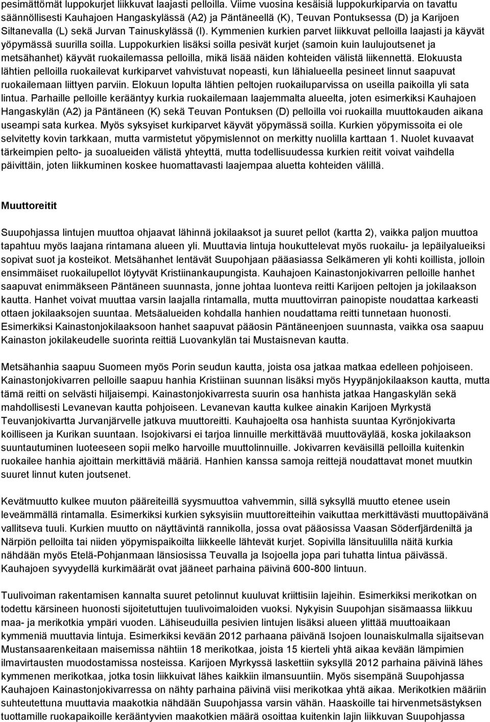 Kymmenien kurkien parvet liikkuvat pelloilla laajasti ja käyvät yöpymässä suurilla soilla.