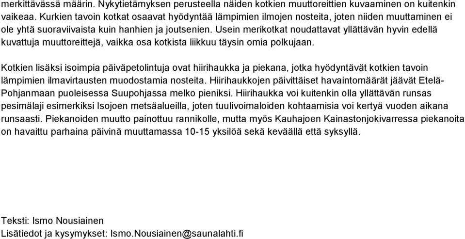 Usein merikotkat noudattavat yllättävän hyvin edellä kuvattuja muuttoreittejä, vaikka osa kotkista liikkuu täysin omia polkujaan.